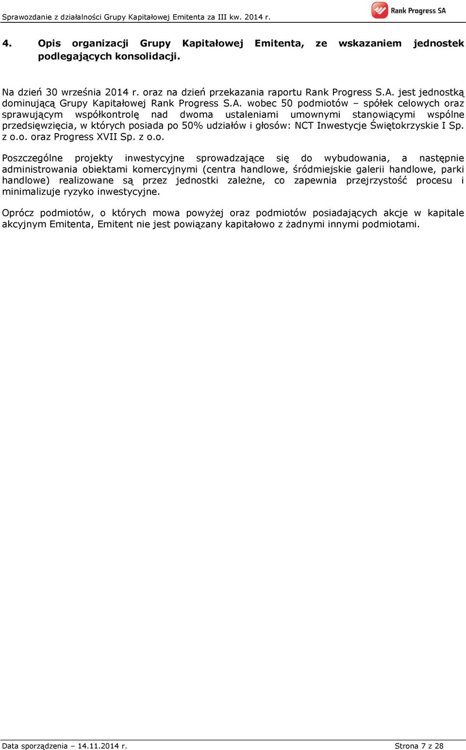 wobec 50 podmiotów spółek celowych oraz sprawującym współkontrolę nad dwoma ustaleniami umownymi stanowiącymi wspólne przedsięwzięcia, w których posiada po 50% udziałów i głosów: NCT Inwestycje