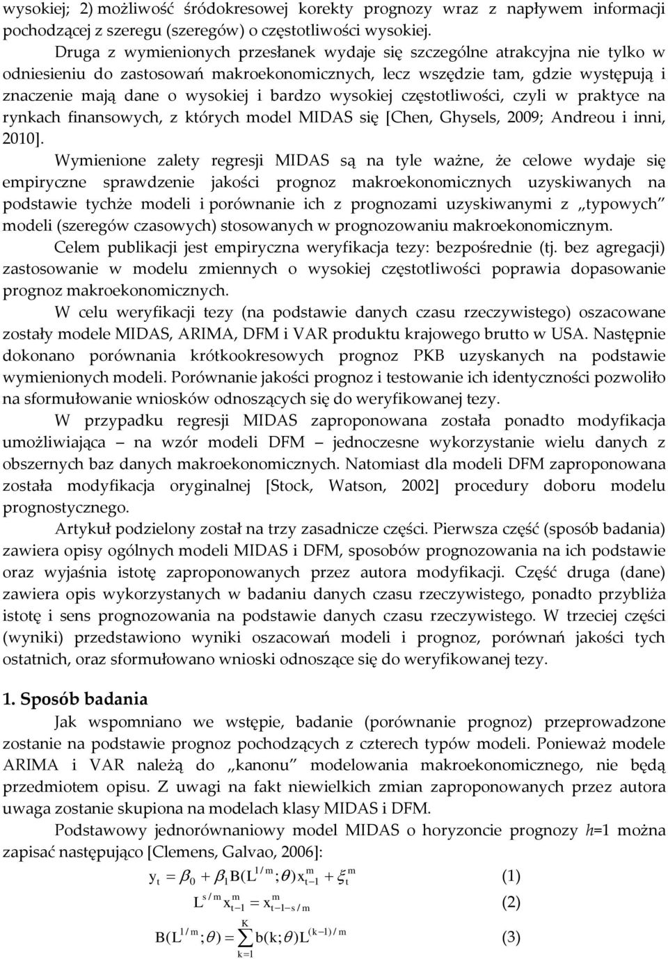 częoliwości, czyli w prakyce na rynkach finanowych, z kórych model MIDAS ię [Chen, Ghyel, 2009; Andreou i inni, 2010].