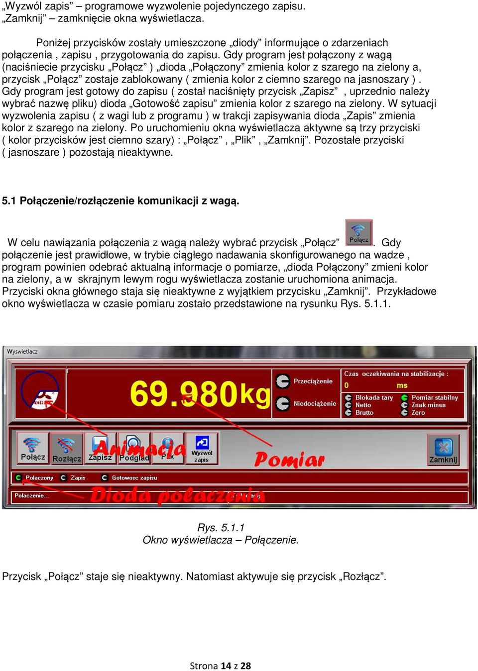 Gdy program jest połączony z wagą (naciśniecie przycisku Połącz ) dioda Połączony zmienia kolor z szarego na zielony a, przycisk Połącz zostaje zablokowany ( zmienia kolor z ciemno szarego na