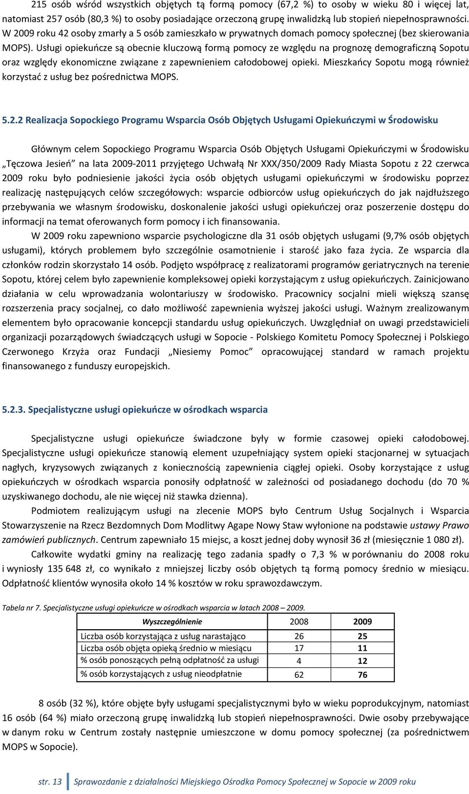 Usługi opiekuńcze są obecnie kluczową formą pomocy ze względu na prognozę demograficzną Sopotu oraz względy ekonomiczne związane z zapewnieniem całodobowej opieki.