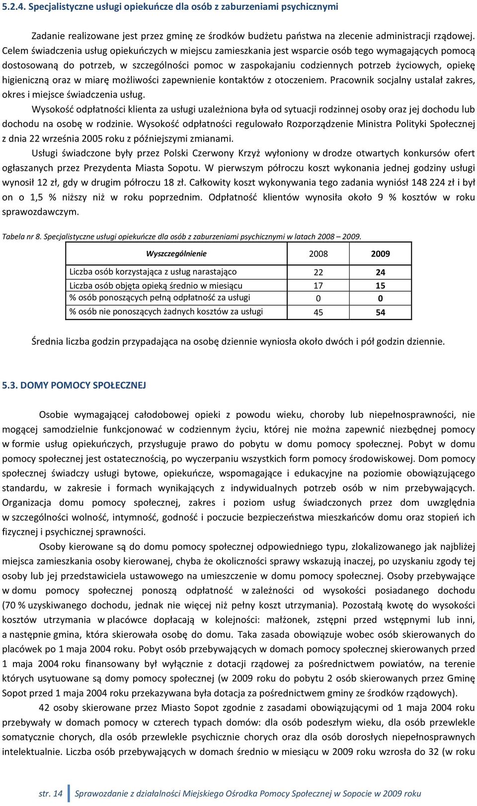 opiekę higieniczną oraz w miarę możliwości zapewnienie kontaktów z otoczeniem. Pracownik socjalny ustalał zakres, okres i miejsce świadczenia usług.