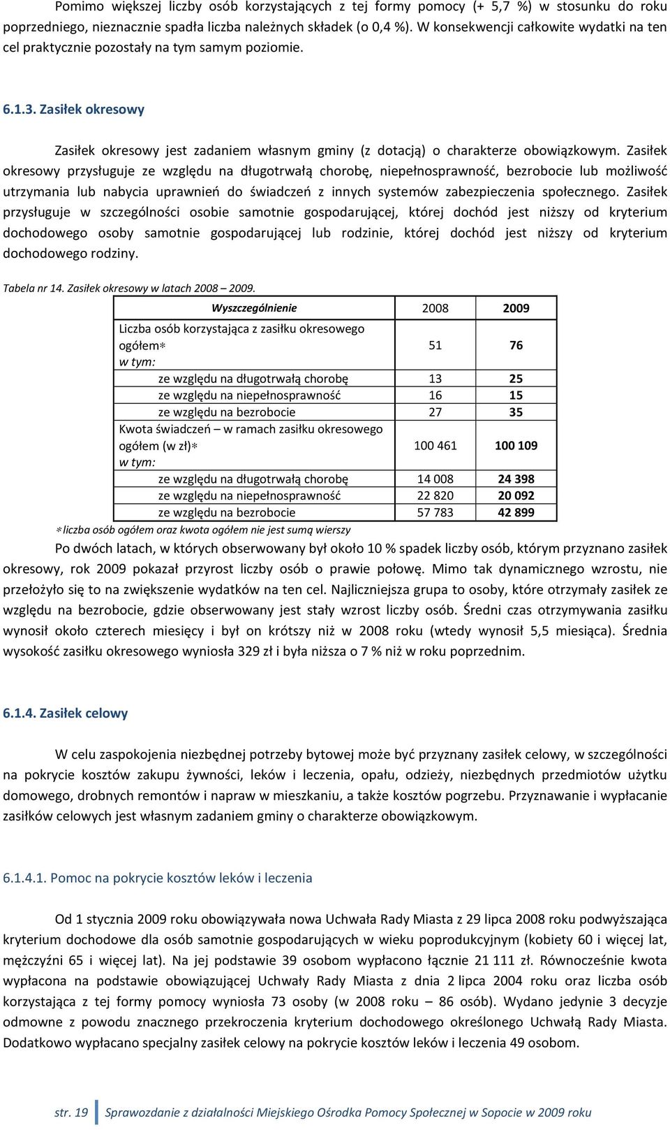 Zasiłek okresowy przysługuje ze względu na długotrwałą chorobę, niepełnosprawność, bezrobocie lub możliwość utrzymania lub nabycia uprawnień do świadczeń z innych systemów zabezpieczenia społecznego.