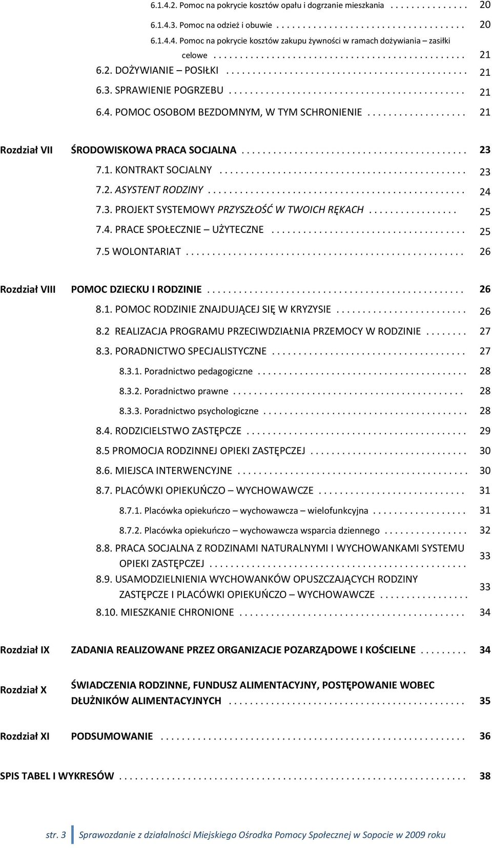 POMOC OSOBOM BEZDOMNYM, W TYM SCHRONIENIE................... 21 Rozdział VII ŚRODOWISKOWA PRACA SOCJALNA... 23 7.1. KONTRAKT SOCJALNY... 23 7.2. ASYSTENT RODZINY... 24 7.3. PROJEKT SYSTEMOWY PRZYSZŁOŚĆ W TWOICH RĘKACH.