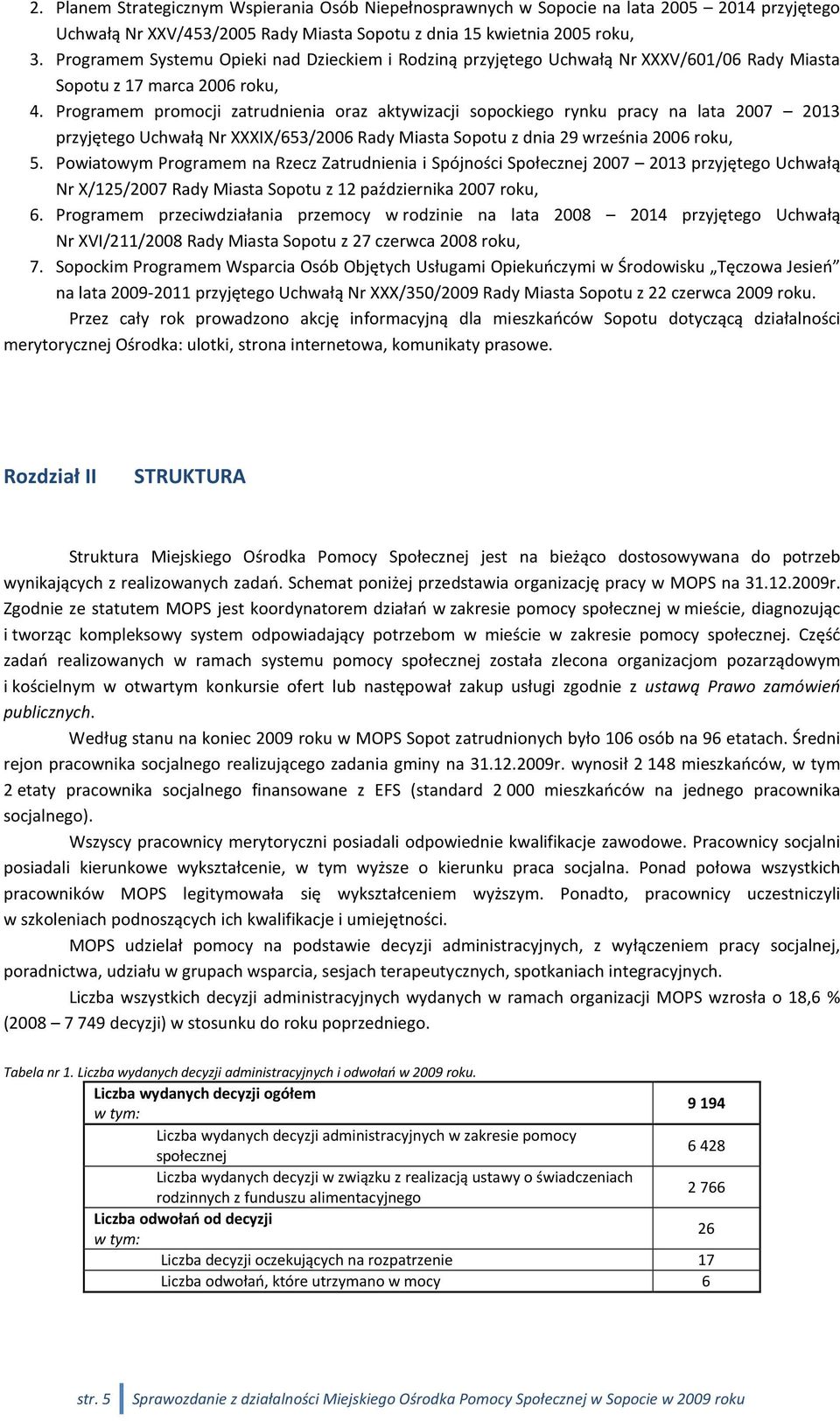 Programem promocji zatrudnienia oraz aktywizacji sopockiego rynku pracy na lata 2007 2013 przyjętego Uchwałą Nr XXXIX/653/2006 Rady Miasta Sopotu z dnia 29 września 2006 roku, 5.