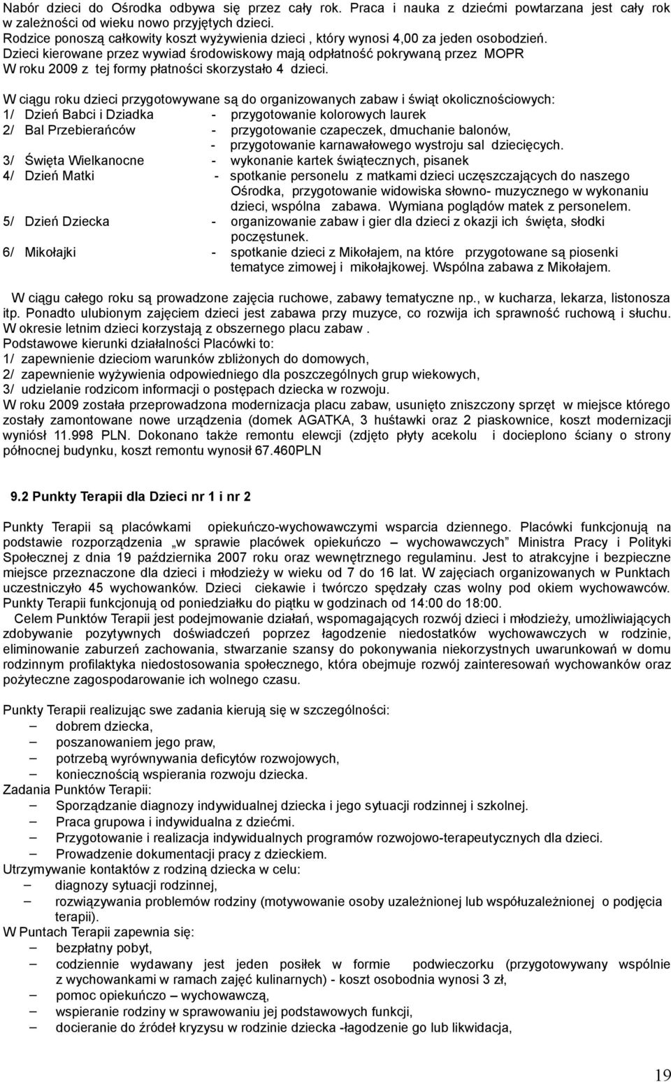 Dzieci kierowane przez wywiad środowiskowy mają odpłatność pokrywaną przez MOPR W roku 2009 z tej formy płatności skorzystało 4 dzieci.