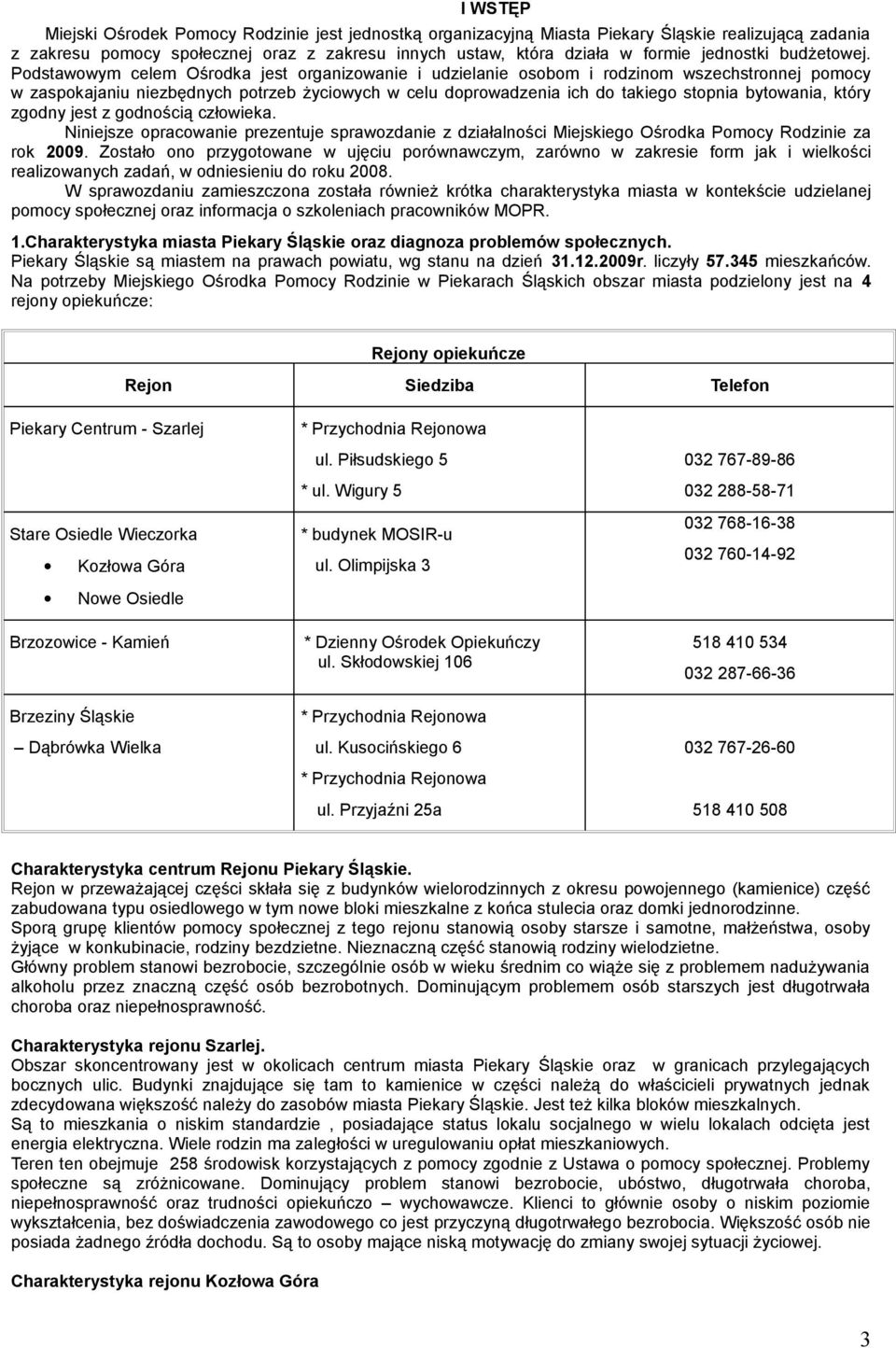 Podstawowym celem Ośrodka jest organizowanie i udzielanie osobom i rodzinom wszechstronnej pomocy w zaspokajaniu niezbędnych potrzeb życiowych w celu doprowadzenia ich do takiego stopnia bytowania,