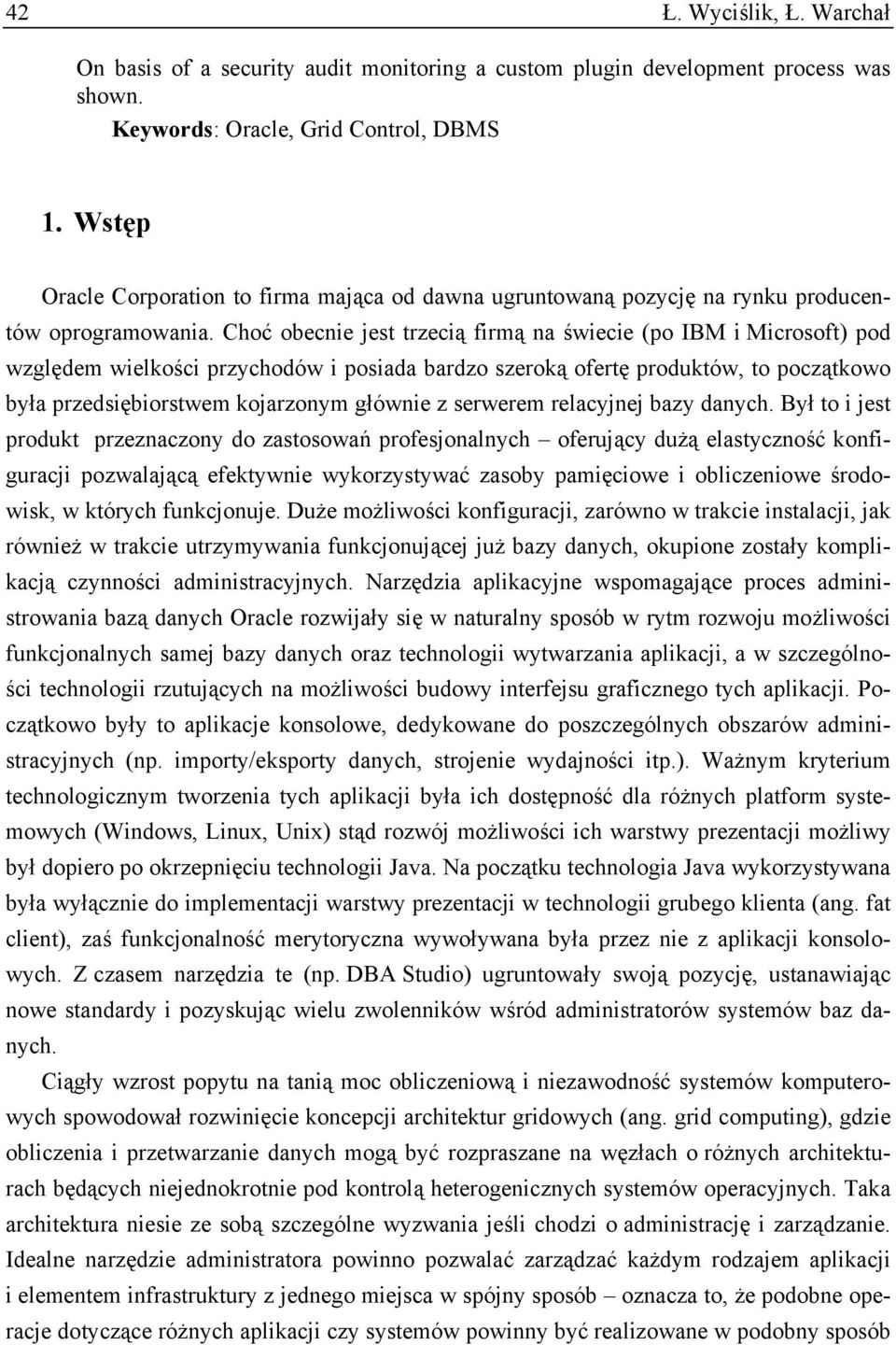 Choć obecnie jest trzecią firmą na świecie (po IBM i Microsoft) pod względem wielkości przychodów i posiada bardzo szeroką ofertę produktów, to początkowo była przedsiębiorstwem kojarzonym głównie z