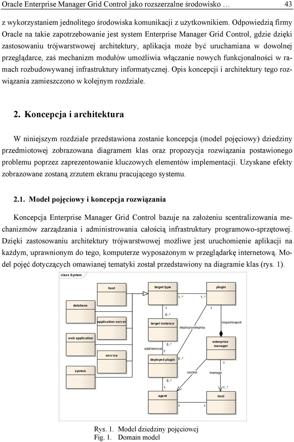 przeglądarce, zaś mechanizm modułów umożliwia włączanie nowych funkcjonalności w ramach rozbudowywanej infrastruktury informatycznej.