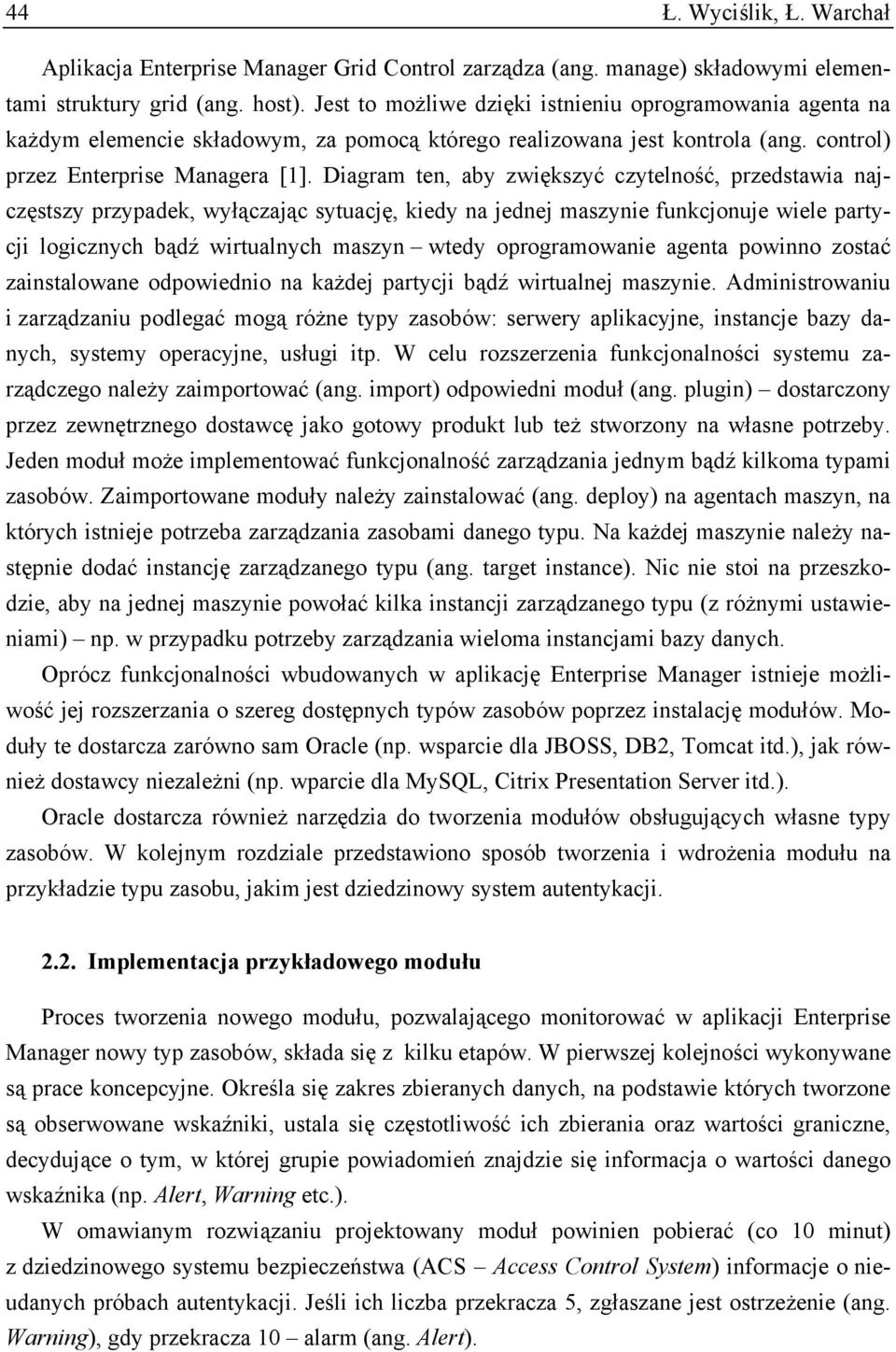 Diagram ten, aby zwiększyć czytelność, przedstawia najczęstszy przypadek, wyłączając sytuację, kiedy na jednej maszynie funkcjonuje wiele partycji logicznych bądź wirtualnych maszyn wtedy