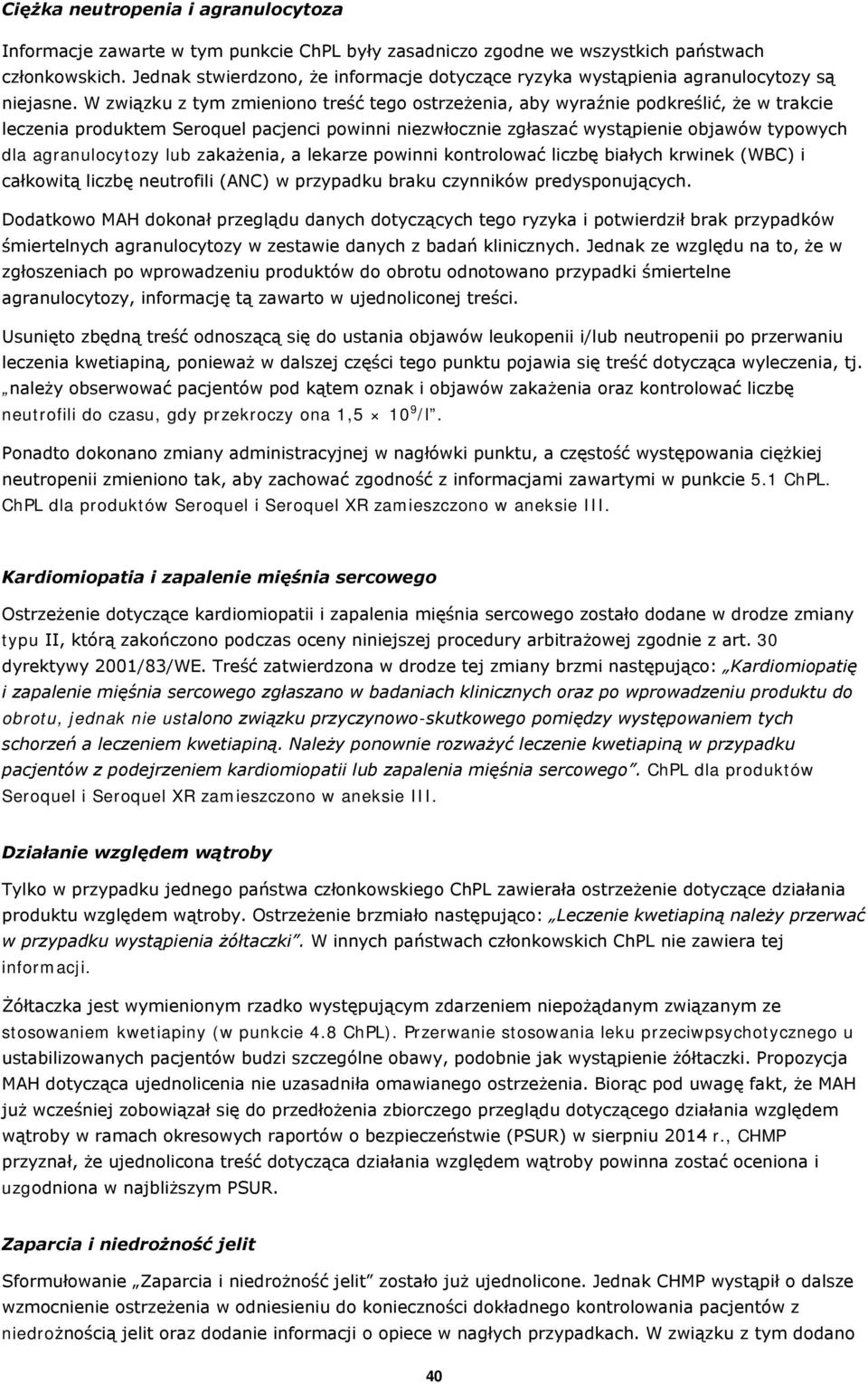 W związku z tym zmieniono treść tego ostrzeżenia, aby wyraźnie podkreślić, że w trakcie leczenia produktem Seroquel pacjenci powinni niezwłocznie zgłaszać wystąpienie objawów typowych dla