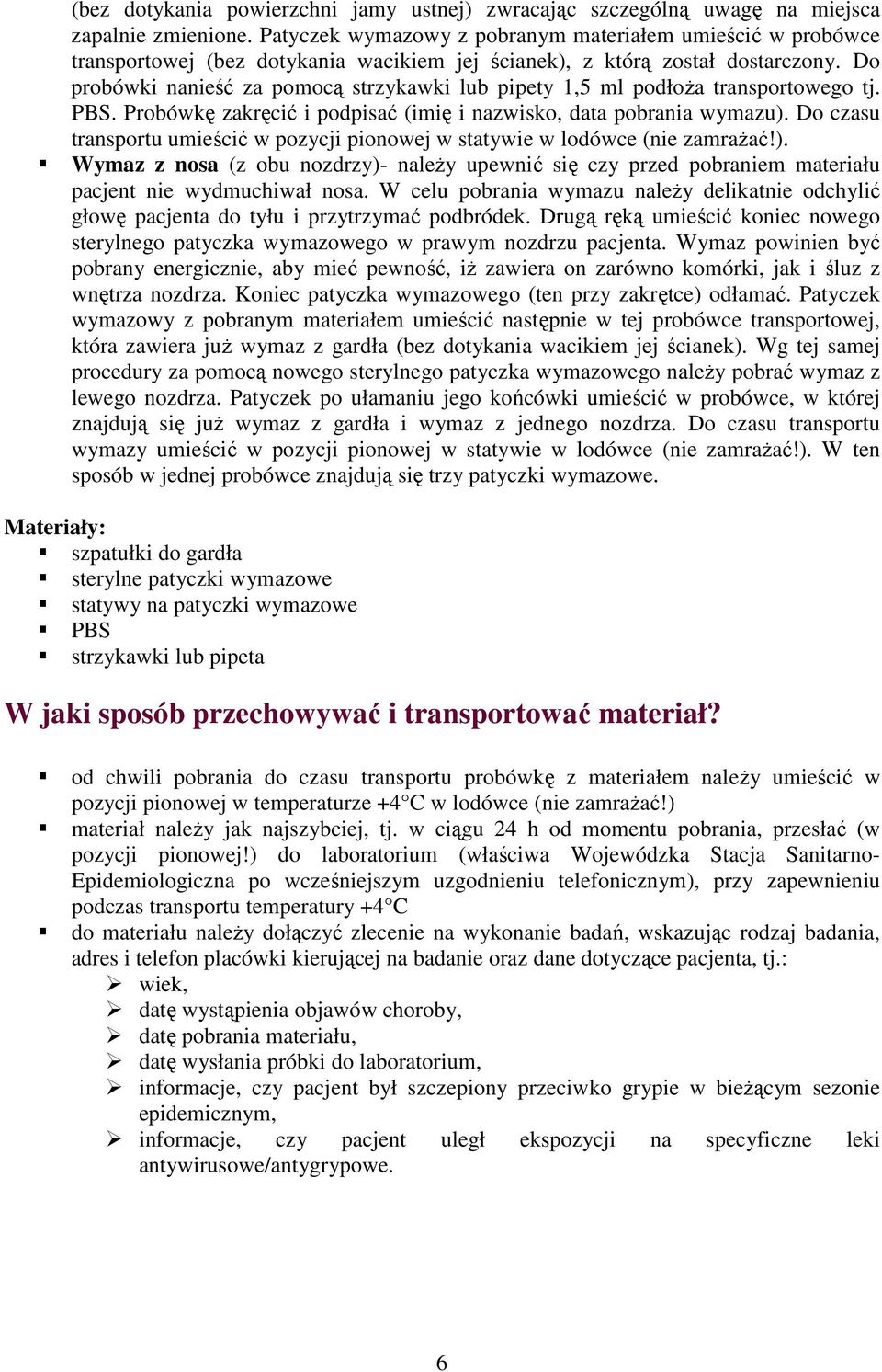 Do probówki nanieść za pomocą strzykawki lub pipety 1,5 ml podłoŝa transportowego tj. PBS. Probówkę zakręcić i podpisać (imię i nazwisko, data pobrania wymazu).