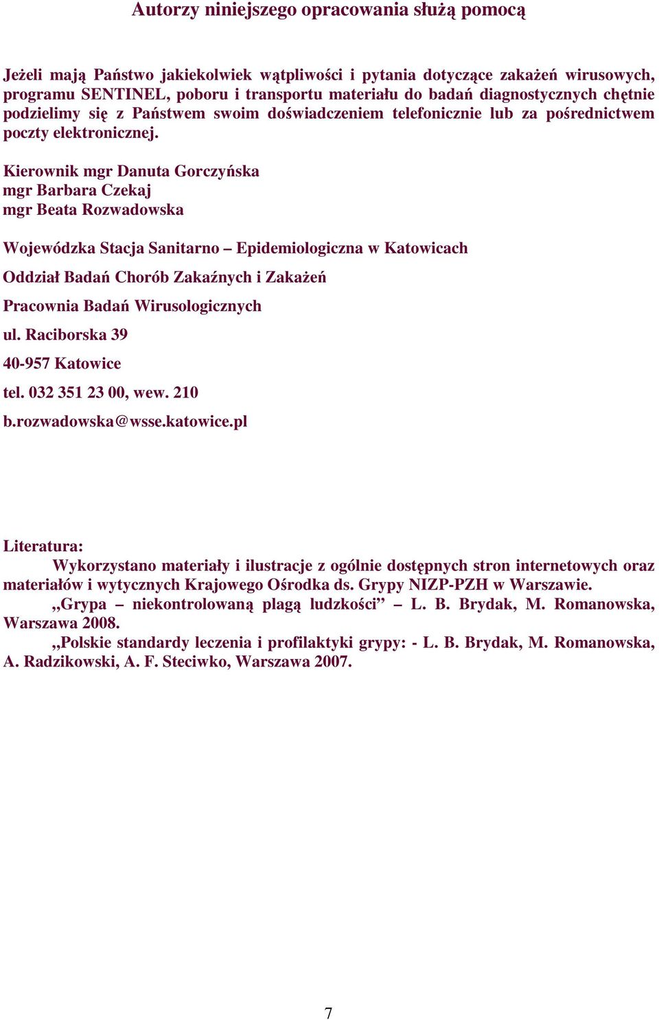 Kierownik mgr Danuta Gorczyńska mgr Barbara Czekaj mgr Beata Rozwadowska Wojewódzka Stacja Sanitarno Epidemiologiczna w Katowicach Oddział Badań Chorób Zakaźnych i ZakaŜeń Pracownia Badań