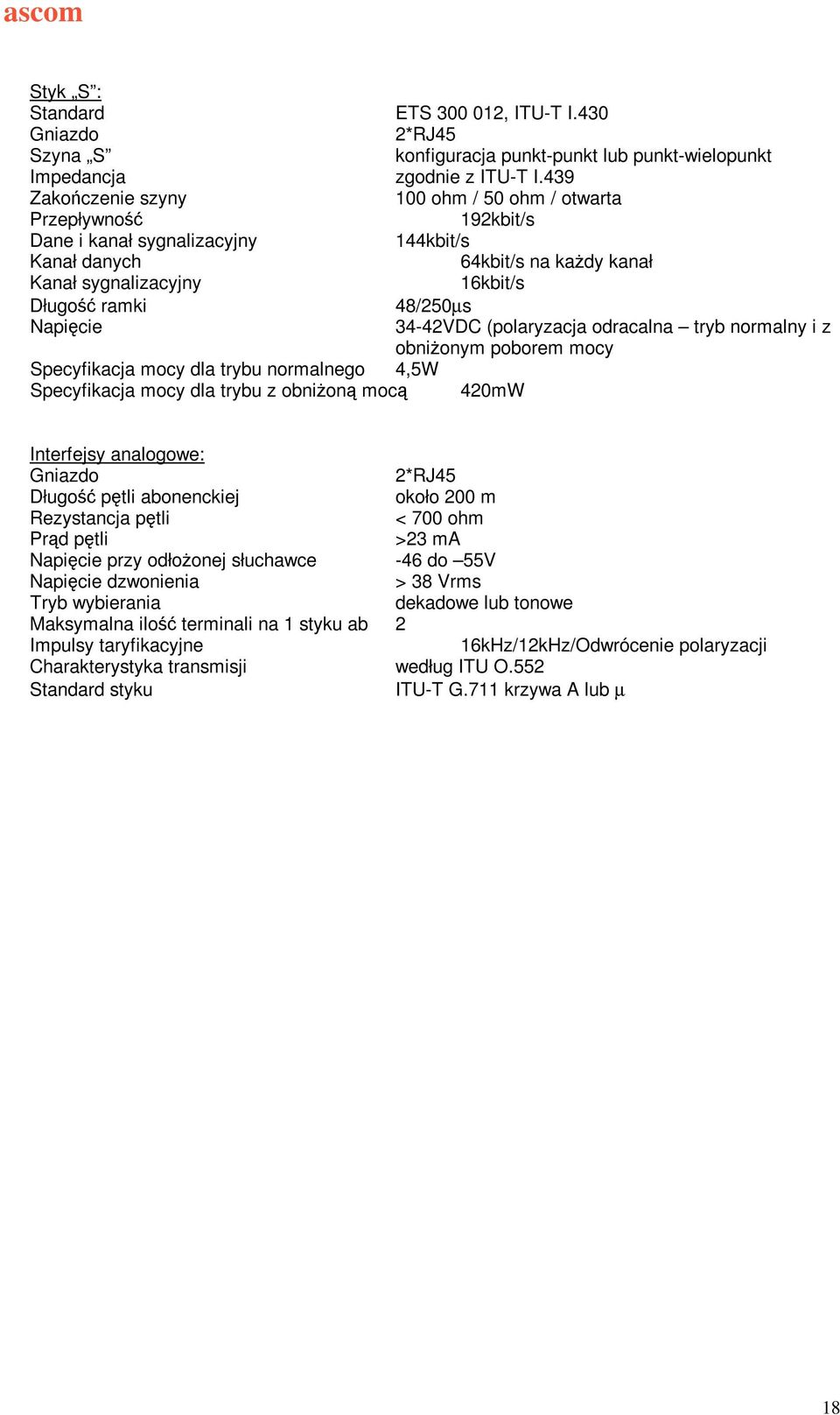 Napicie 34-42VDC (polaryzacja odracalna tryb normalny i z obnionym poborem mocy Specyfikacja mocy dla trybu normalnego 4,5W Specyfikacja mocy dla trybu z obnion moc 420mW Interfejsy analogowe: