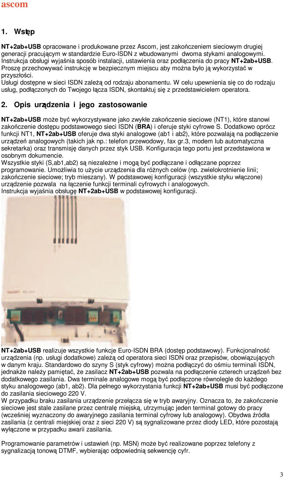 Usługi dostpne w sieci ISDN zale od rodzaju abonamentu. W celu upewnienia si co do rodzaju usług, podłczonych do Twojego łcza ISDN, skontaktuj si z przedstawicielem operatora. 2.