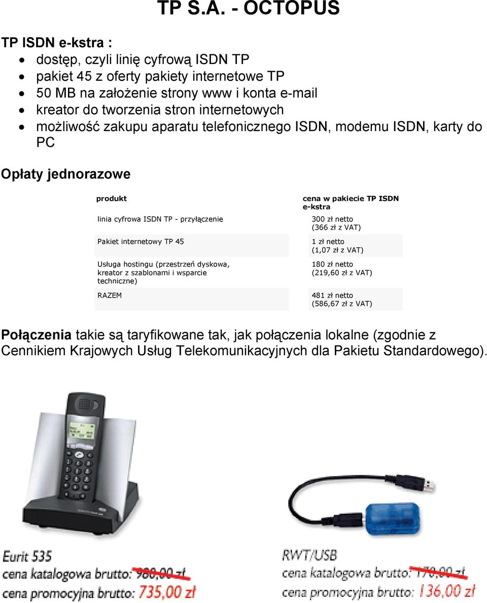 internetowych możliwość zakupu aparatu telefonicznego ISDN, modemu ISDN, karty do PC Opłaty jednorazowe produkt linia cyfrowa ISDN TP - przyłączenie Pakiet internetowy TP 45 Usługa