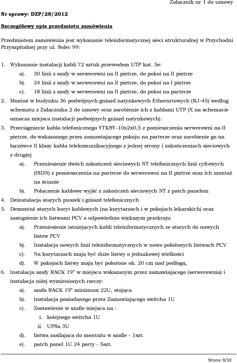 24 linii z szafy w serwerowni na II piętrze, do pokoi na I piętrze c). 18 linii z szafy w serwerowni na II piętrze, do pokoi na parterze 2.