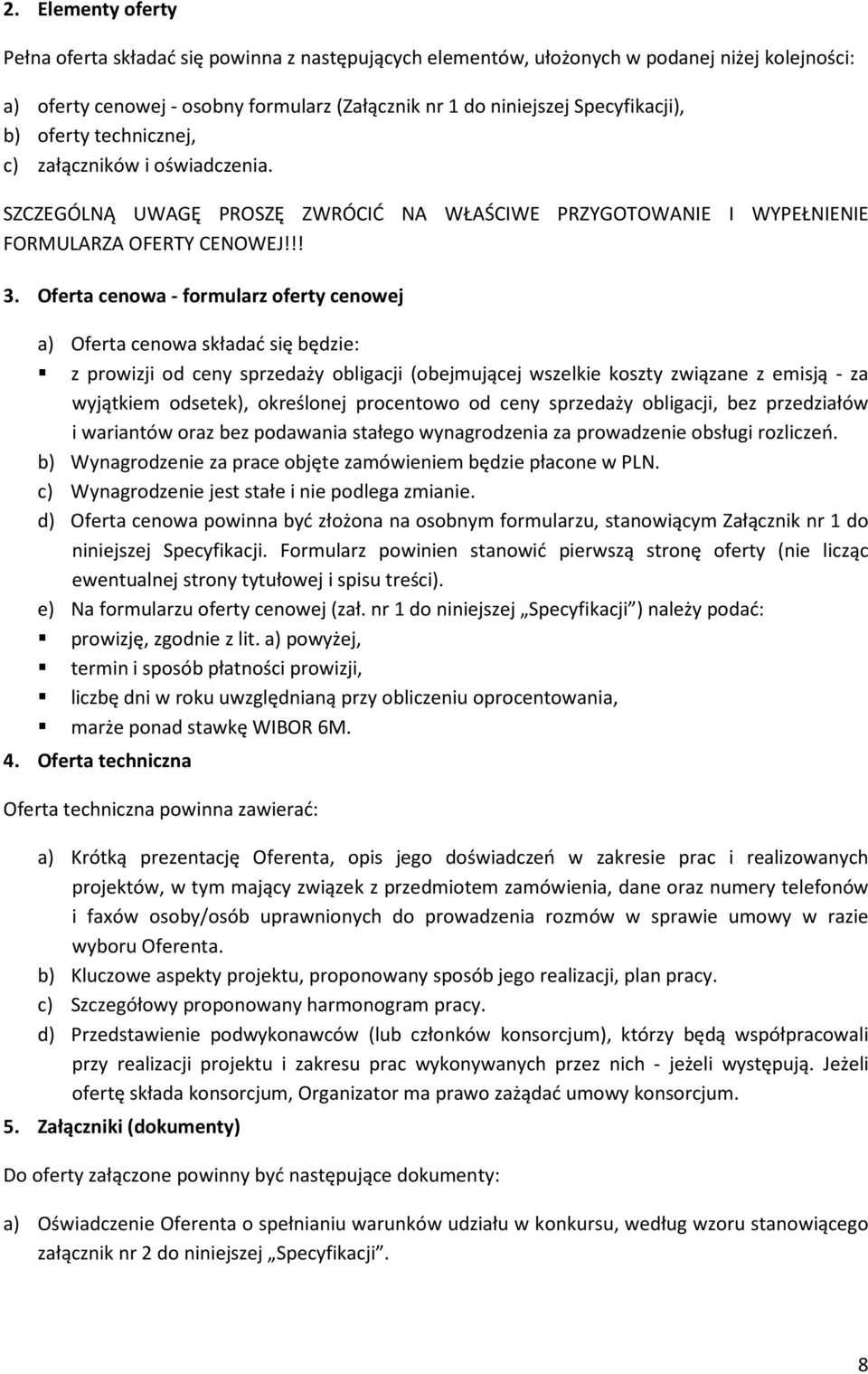 Oferta cenowa - formularz oferty cenowej a) Oferta cenowa składać się będzie: z prowizji od ceny sprzedaży obligacji (obejmującej wszelkie koszty związane z emisją - za wyjątkiem odsetek), określonej