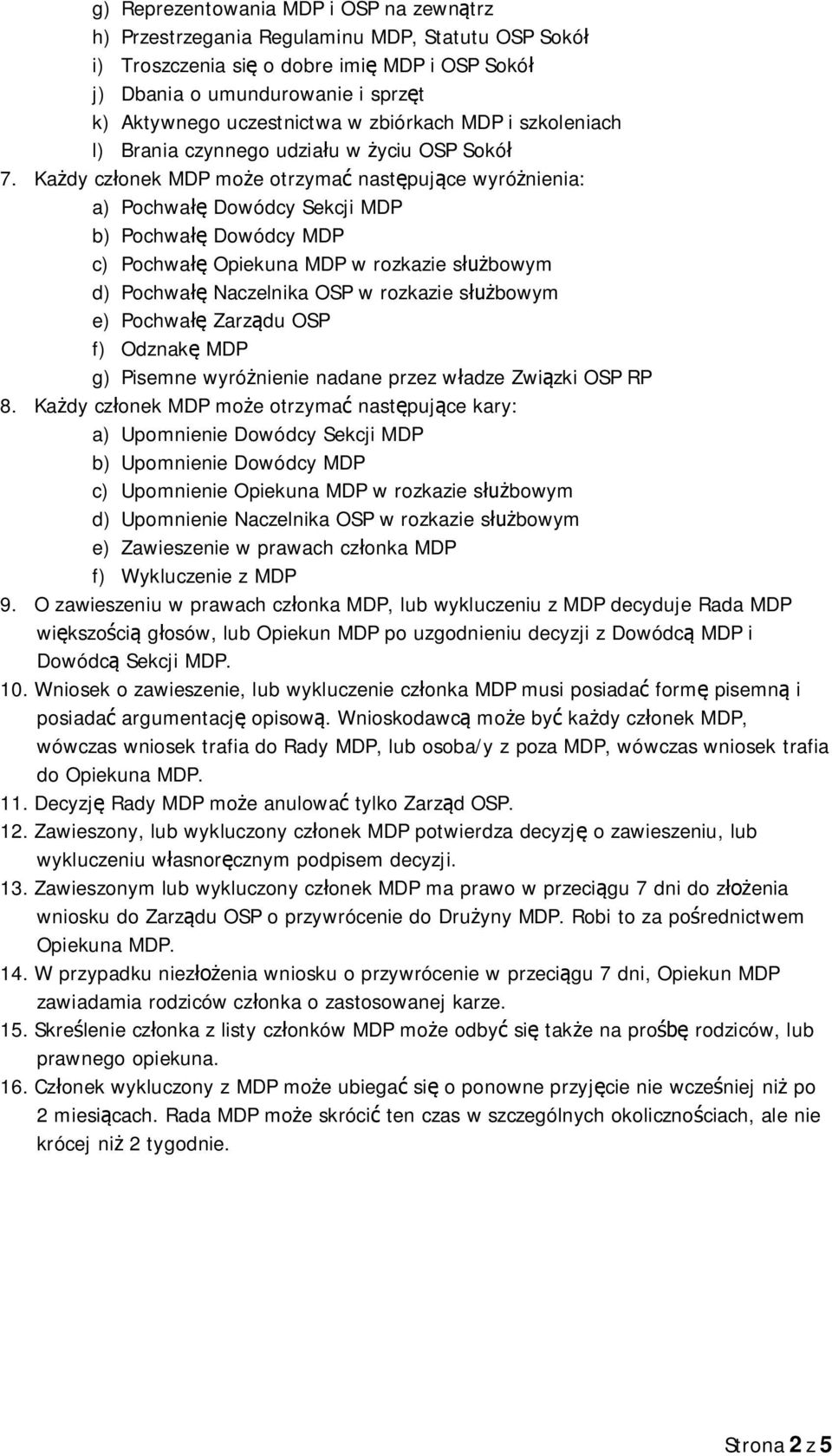 Ka dy cz onek MDP mo e otrzyma nast puj ce wyró nienia: a) Pochwa Dowódcy Sekcji MDP b) Pochwa Dowódcy MDP c) Pochwa Opiekuna MDP w rozkazie s bowym d) Pochwa Naczelnika OSP w rozkazie s bowym e)