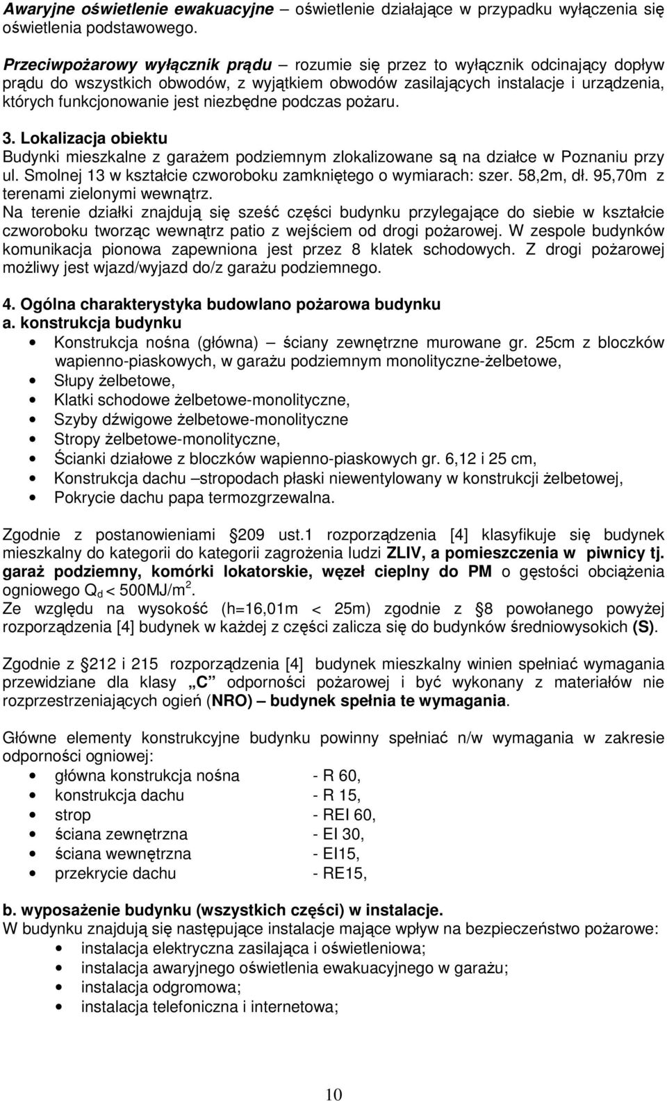 niezbędne podczas pożaru. 3. Lokalizacja obiektu Budynki mieszkalne z garażem podziemnym zlokalizowane są na działce w Poznaniu przy ul.