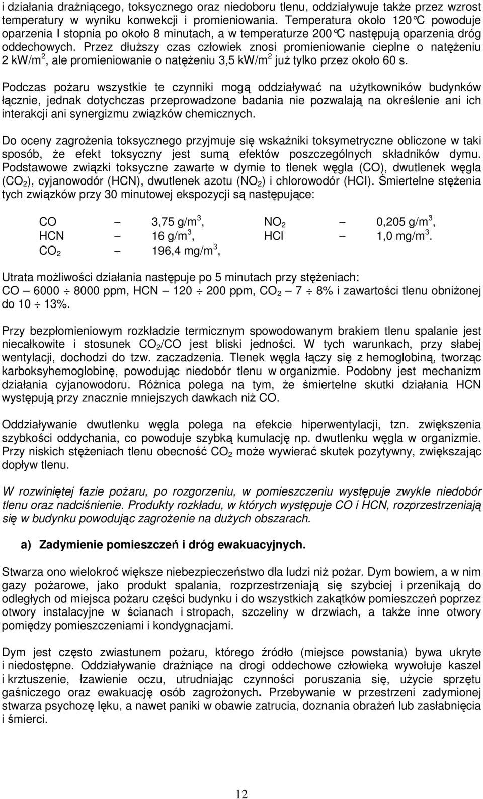 Przez dłuższy czas człowiek znosi promieniowanie cieplne o natężeniu 2 kw/m 2, ale promieniowanie o natężeniu 3,5 kw/m 2 już tylko przez około 60 s.