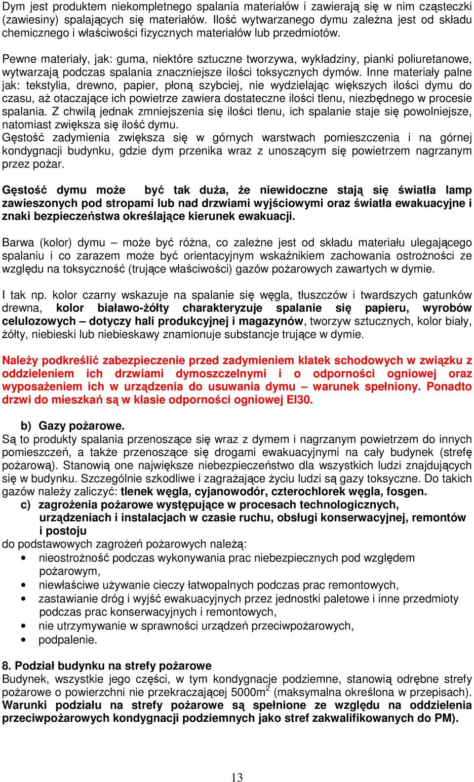 Pewne materiały, jak: guma, niektóre sztuczne tworzywa, wykładziny, pianki poliuretanowe, wytwarzają podczas spalania znaczniejsze ilości toksycznych dymów.