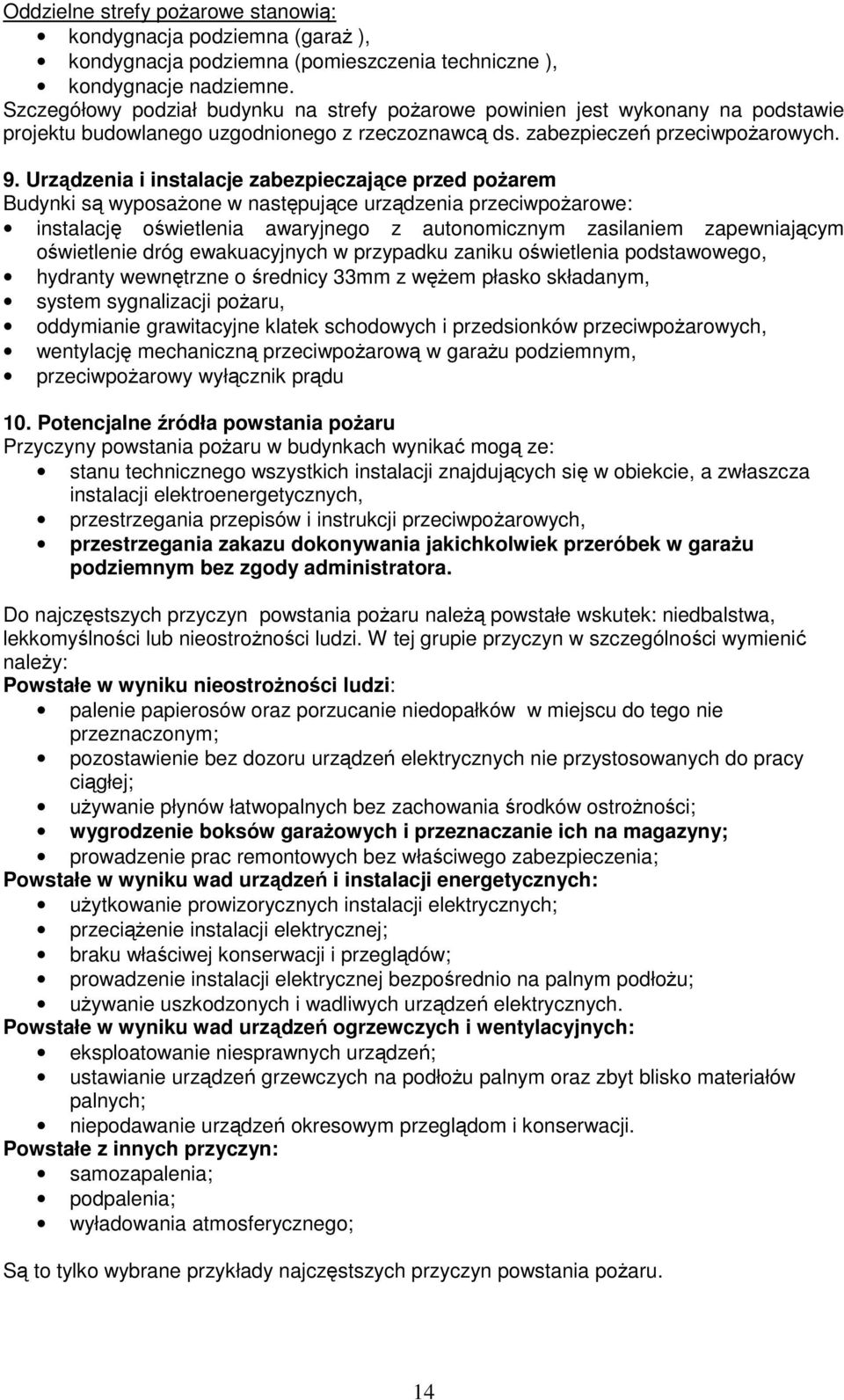 Urządzenia i instalacje zabezpieczające przed pożarem Budynki są wyposażone w następujące urządzenia przeciwpożarowe: instalację oświetlenia awaryjnego z autonomicznym zasilaniem zapewniającym