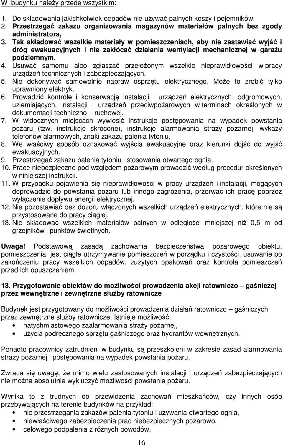 Tak składować wszelkie materiały w pomieszczeniach, aby nie zastawiać wyjść i dróg ewakuacyjnych i nie zakłócać działania wentylacji mechanicznej w garażu podziemnym. 4.