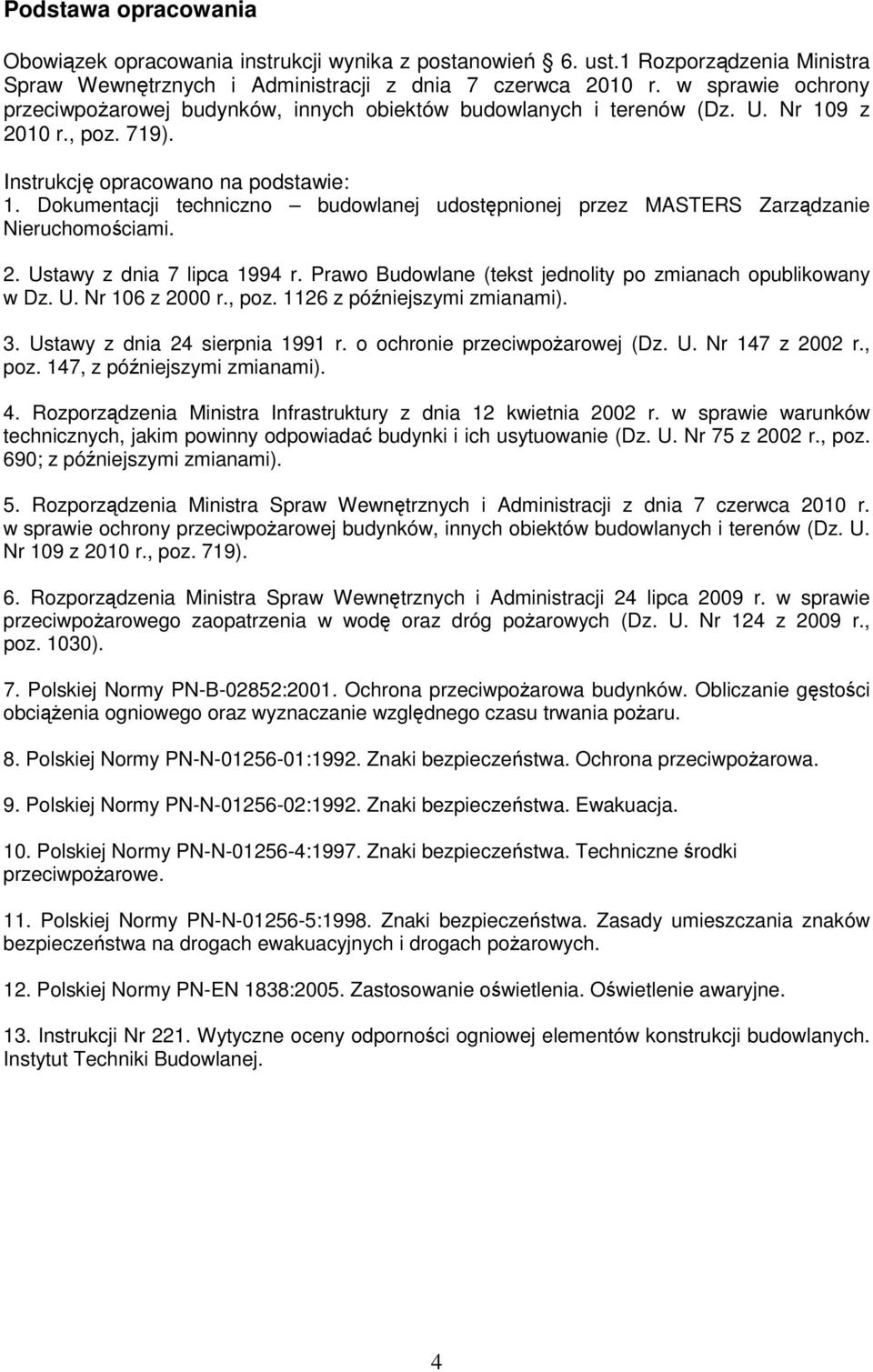 Dokumentacji techniczno budowlanej udostępnionej przez MASTERS Zarządzanie Nieruchomościami. 2. Ustawy z dnia 7 lipca 1994 r. Prawo Budowlane (tekst jednolity po zmianach opublikowany w Dz. U. Nr 106 z 2000 r.