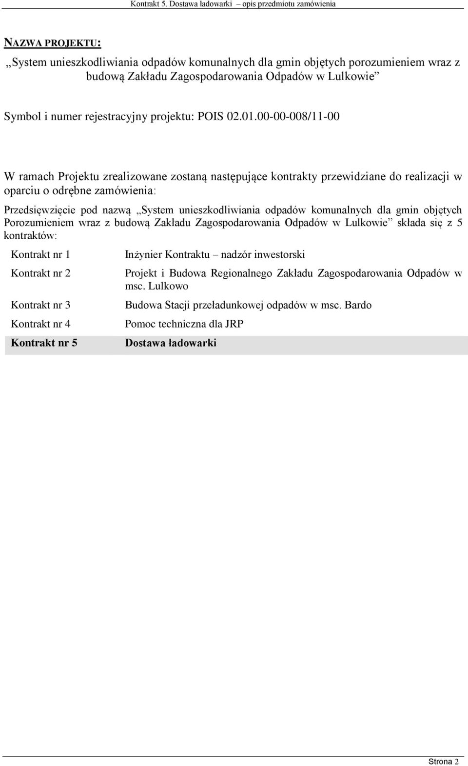 komunalnych dla gmin objętych Porozumieniem wraz z budową Zakładu Zagospodarowania Odpadów w Lulkowie składa się z 5 kontraktów: Kontrakt nr 1 Kontrakt nr 2 Kontrakt nr 3 Kontrakt nr 4 Kontrakt nr 5