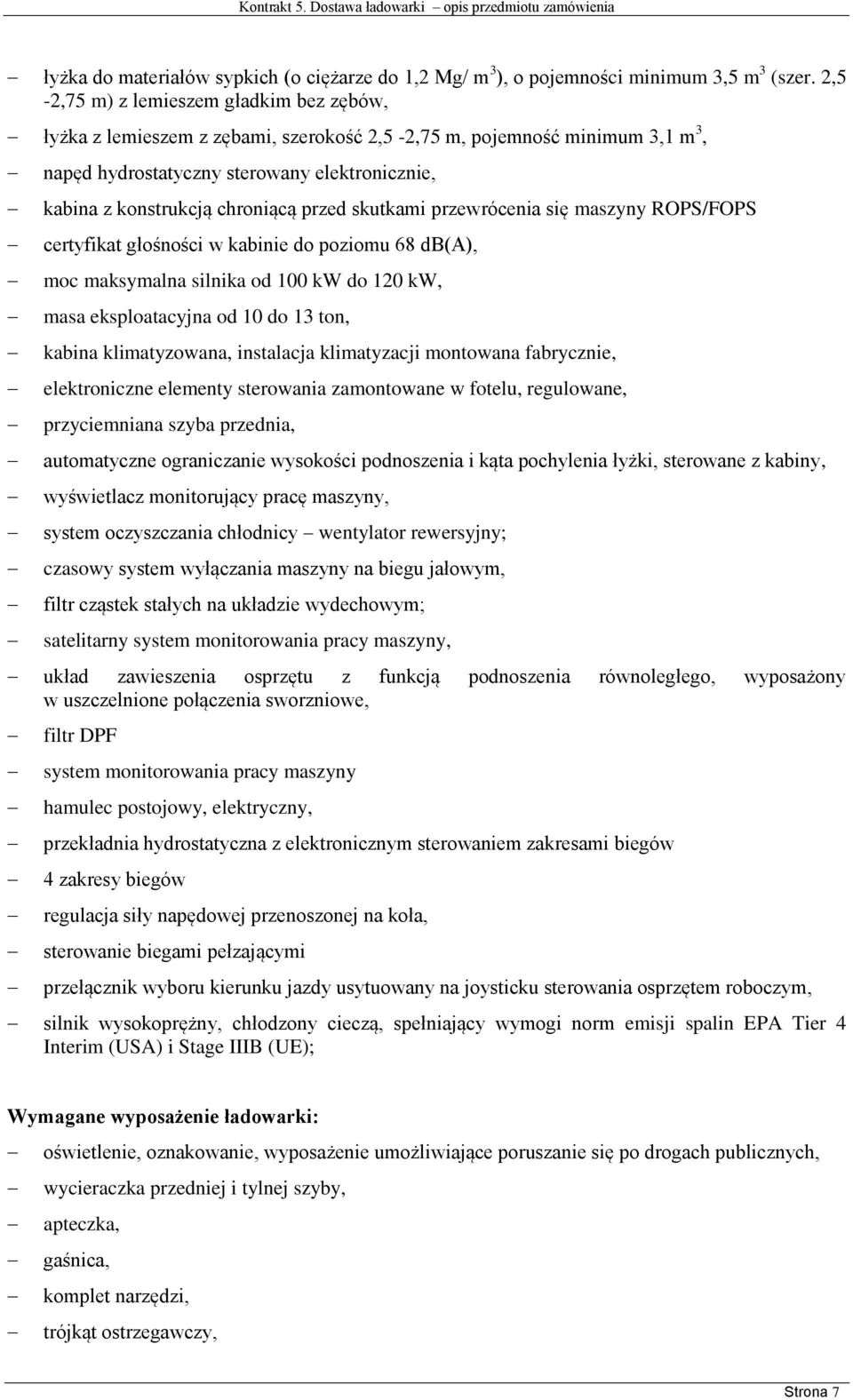 przed skutkami przewrócenia się maszyny ROPS/FOPS certyfikat głośności w kabinie do poziomu 68 db(a), moc maksymalna silnika od 100 kw do 120 kw, masa eksploatacyjna od 10 do 13 ton, kabina