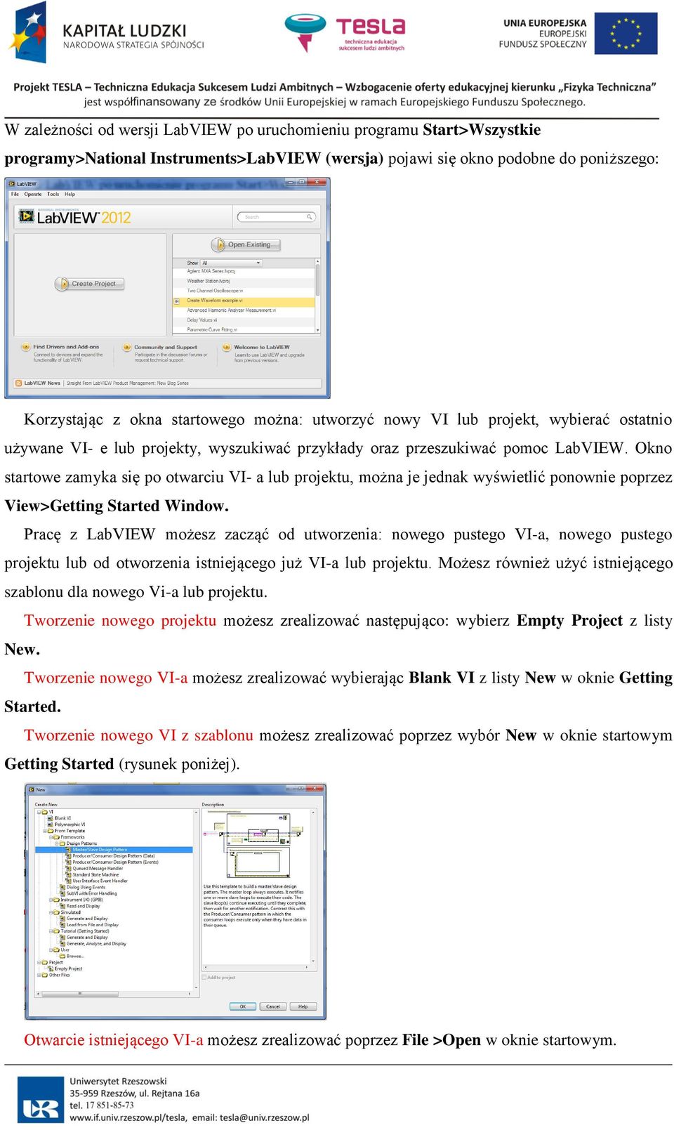 Okno startowe zamyka się po otwarciu VI- a lub projektu, można je jednak wyświetlić ponownie poprzez View>Getting Started Window.