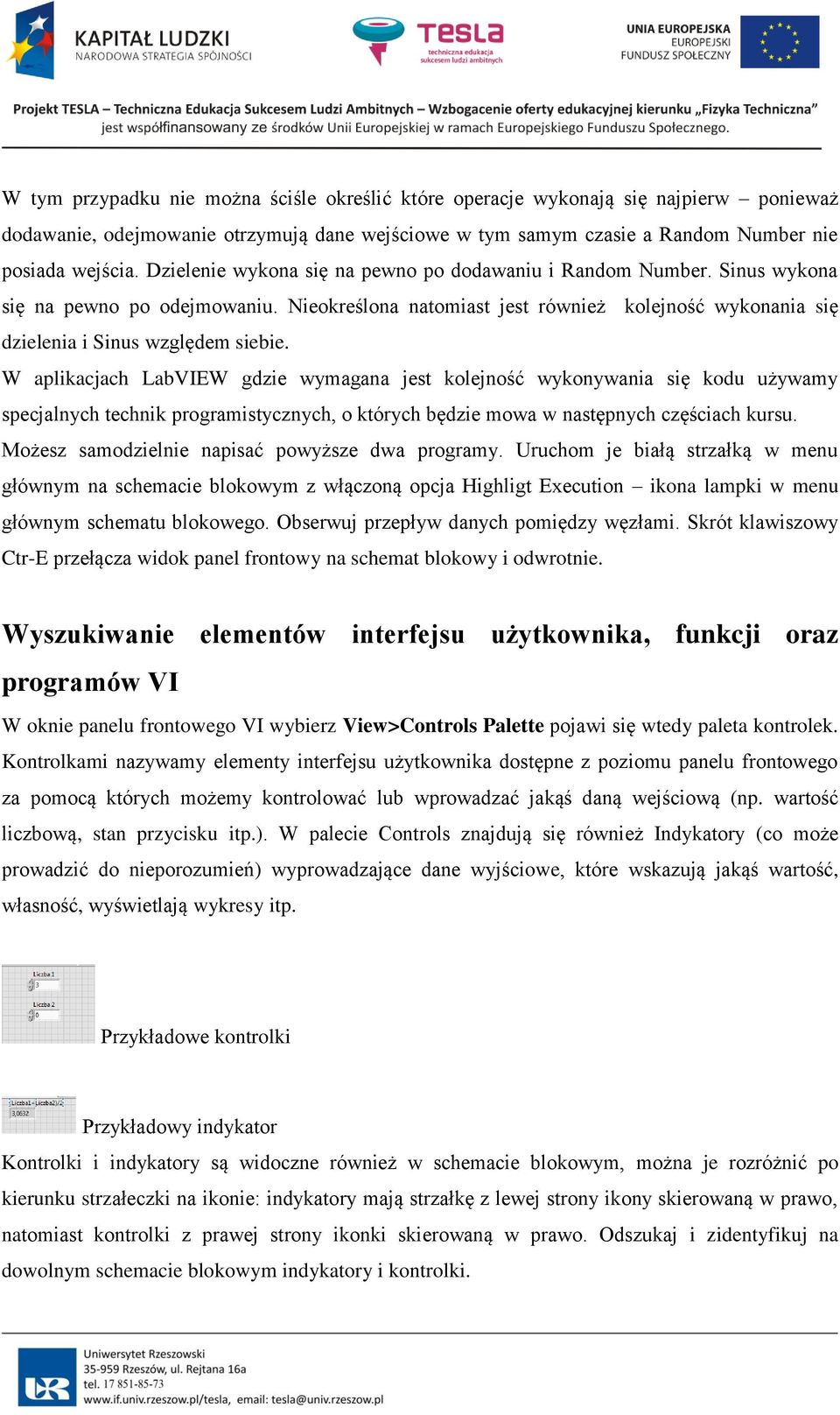 W aplikacjach LabVIEW gdzie wymagana jest kolejność wykonywania się kodu używamy specjalnych technik programistycznych, o których będzie mowa w następnych częściach kursu.