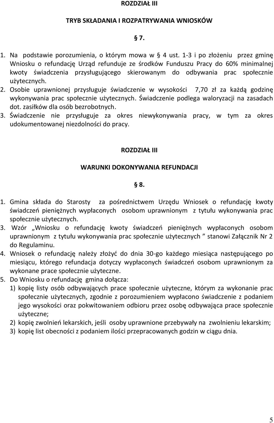 2. Osobie uprawnionej przysługuje świadczenie w wysokości 7,70 zł za każdą godzinę wykonywania prac społecznie użytecznych. Świadczenie podlega waloryzacji na zasadach dot.