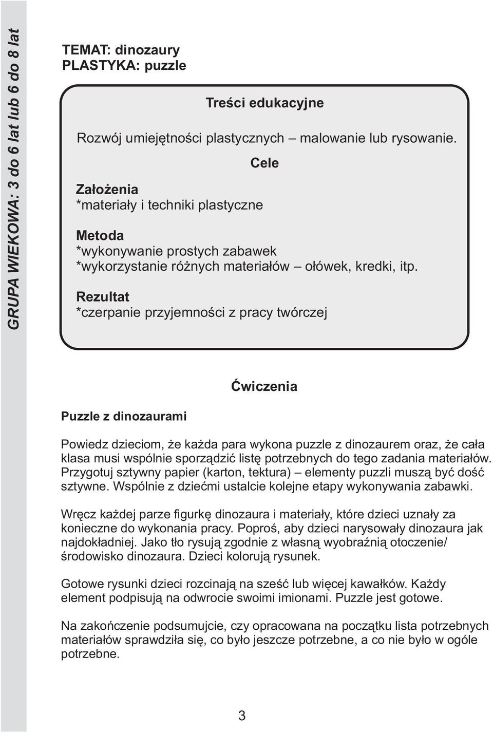 *czerpanie przyjemności z pracy twórczej Puzzle z dinozaurami Powiedz dzieciom, że każda para wykona puzzle z dinozaurem oraz, że cała klasa musi wspólnie sporządzić listę potrzebnych do tego zadania