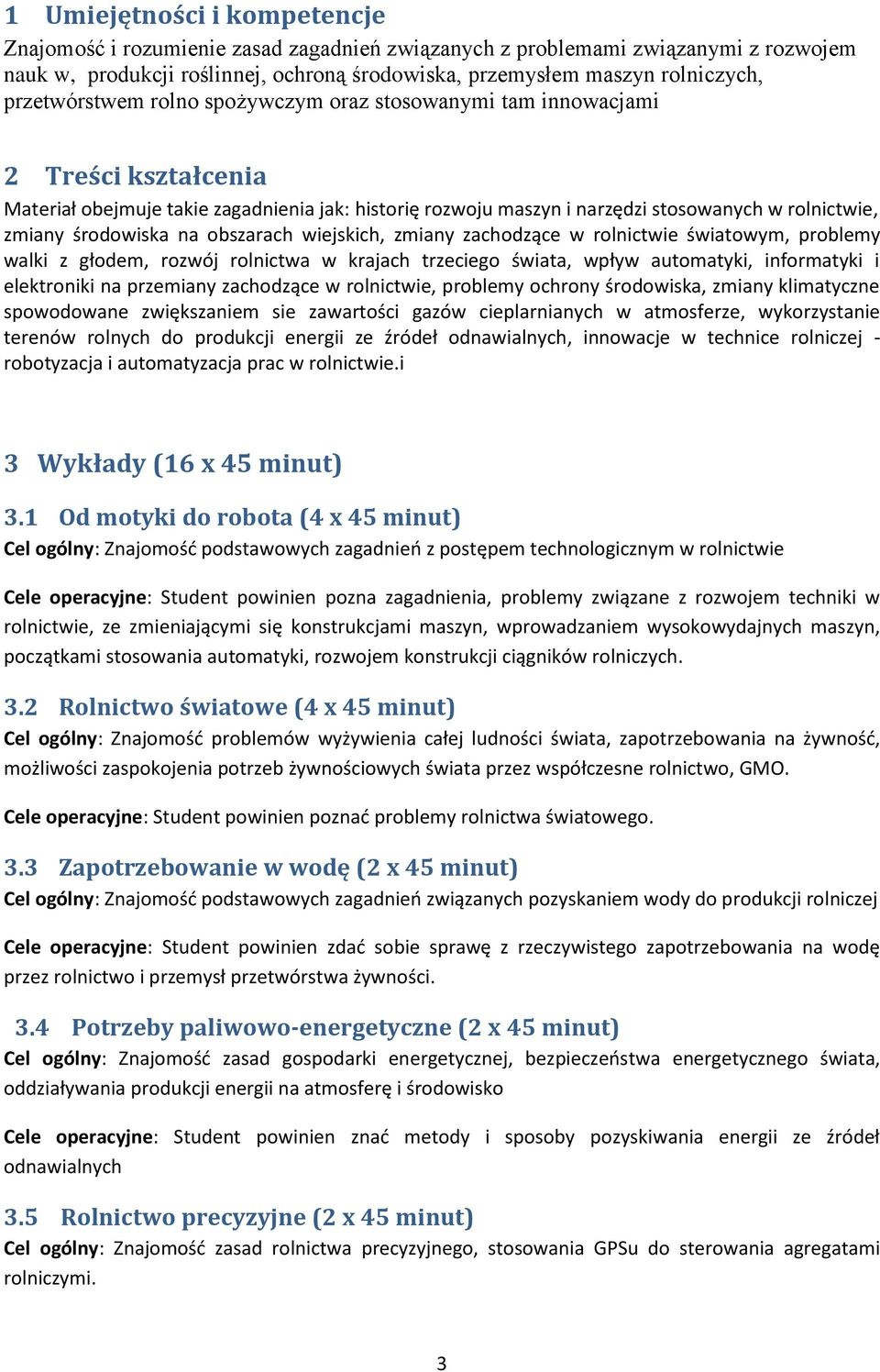 środowiska na obszarach wiejskich, zmiany zachodzące w rolnictwie światowym, problemy walki z głodem, rozwój rolnictwa w krajach trzeciego świata, wpływ automatyki, informatyki i elektroniki na