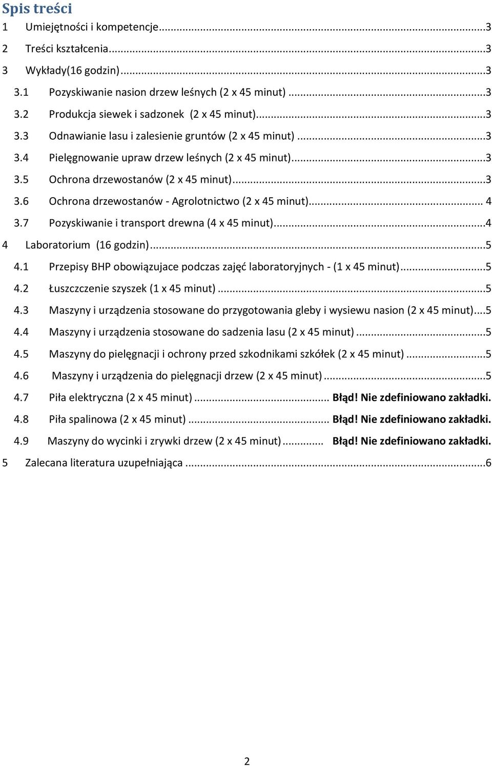 .. 4 3.7 Pozyskiwanie i transport drewna (4 x 45 minut)...4 4 Laboratorium (16 godzin)...5 4.1 Przepisy BHP obowiązujace podczas zajęd laboratoryjnych - (1 x 45 minut)...5 4.2 Łuszczczenie szyszek (1 x 45 minut).