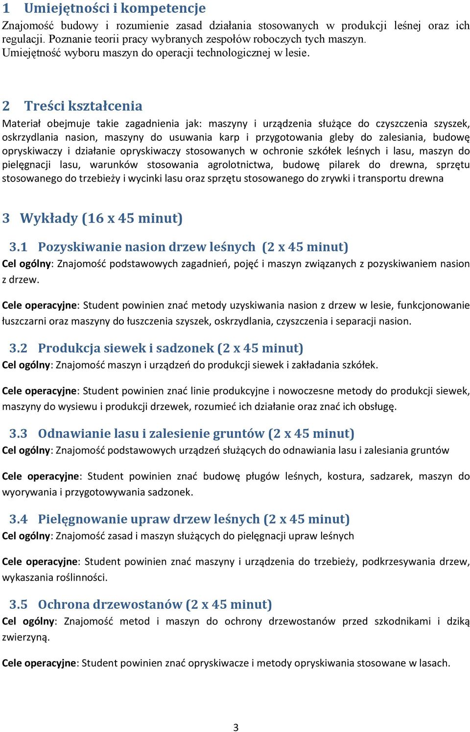 2 Treści kształcenia Materiał obejmuje takie zagadnienia jak: maszyny i urządzenia służące do czyszczenia szyszek, oskrzydlania nasion, maszyny do usuwania karp i przygotowania gleby do zalesiania,