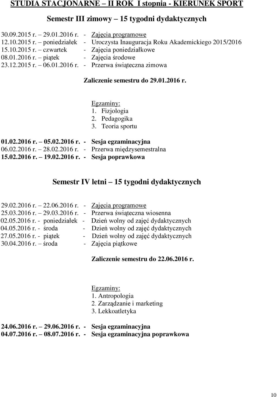 Teoria sportu 01.02.2016 r. 05.02.2016 r. - Sesja egzaminacyjna 06.02.2016 r. 28.02.2016 r. - Przerwa międzyalna 15.02.2016 r. 19.02.2016 r. - Sesja poprawkowa Semestr IV letni 29.02.2016 r. 22.06.2016 r. - Zajęcia programowe 25.