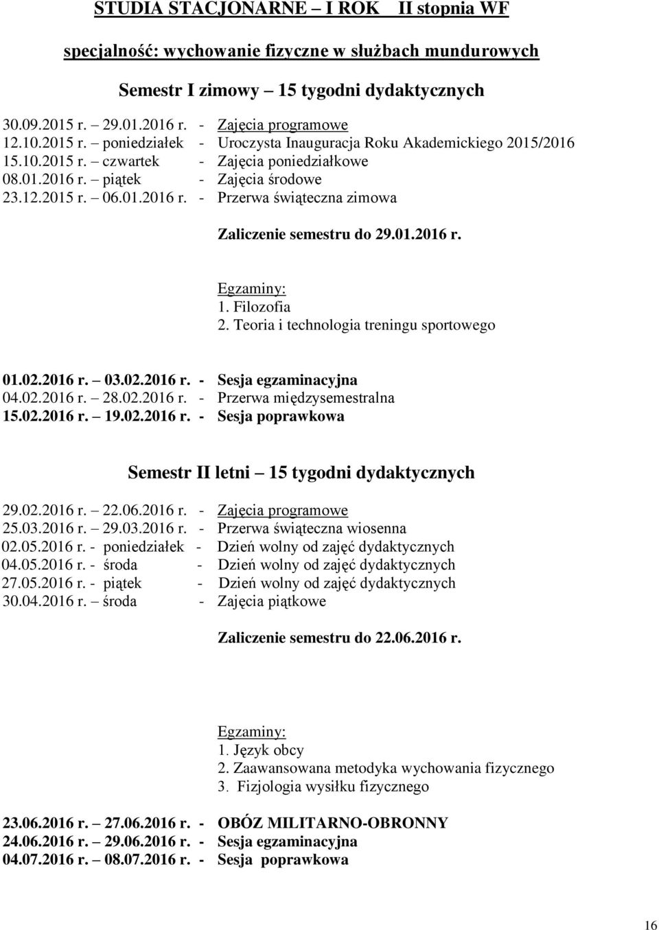 Teoria i technologia treningu sportowego 01.02.2016 r. 03.02.2016 r. - Sesja egzaminacyjna 04.02.2016 r. 28.02.2016 r. - Przerwa międzyalna 15.02.2016 r. 19.02.2016 r. - Sesja poprawkowa Semestr II letni 29.