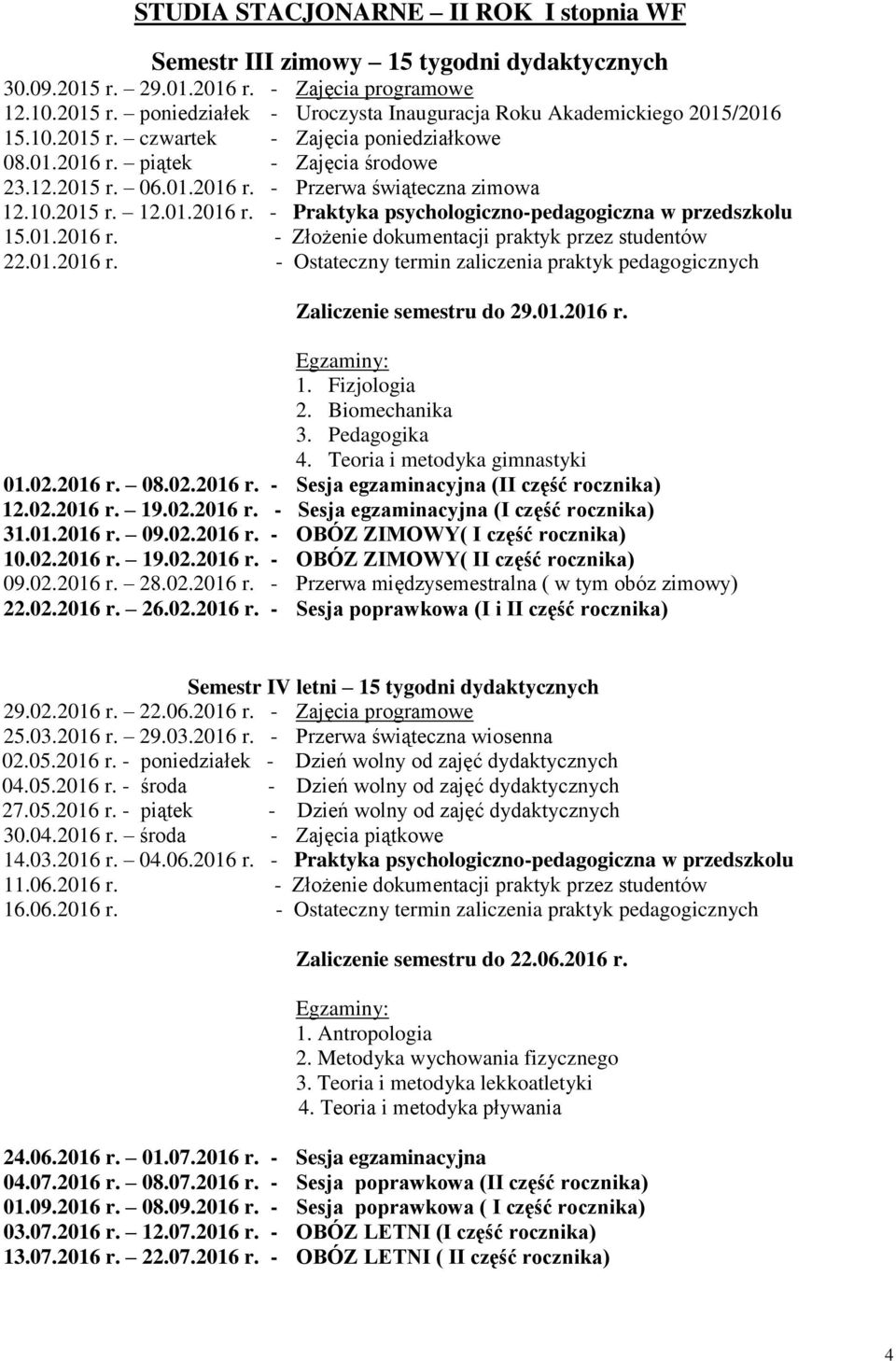 01.2016 r. - Ostateczny termin zaliczenia praktyk pedagogicznych Zaliczenie u do 29.01.2016 r. 1. Fizjologia 2. Biomechanika 3. Pedagogika 4. Teoria i metodyka gimnastyki 01.02.2016 r. 08.02.2016 r. - Sesja egzaminacyjna (II część rocznika) 12.