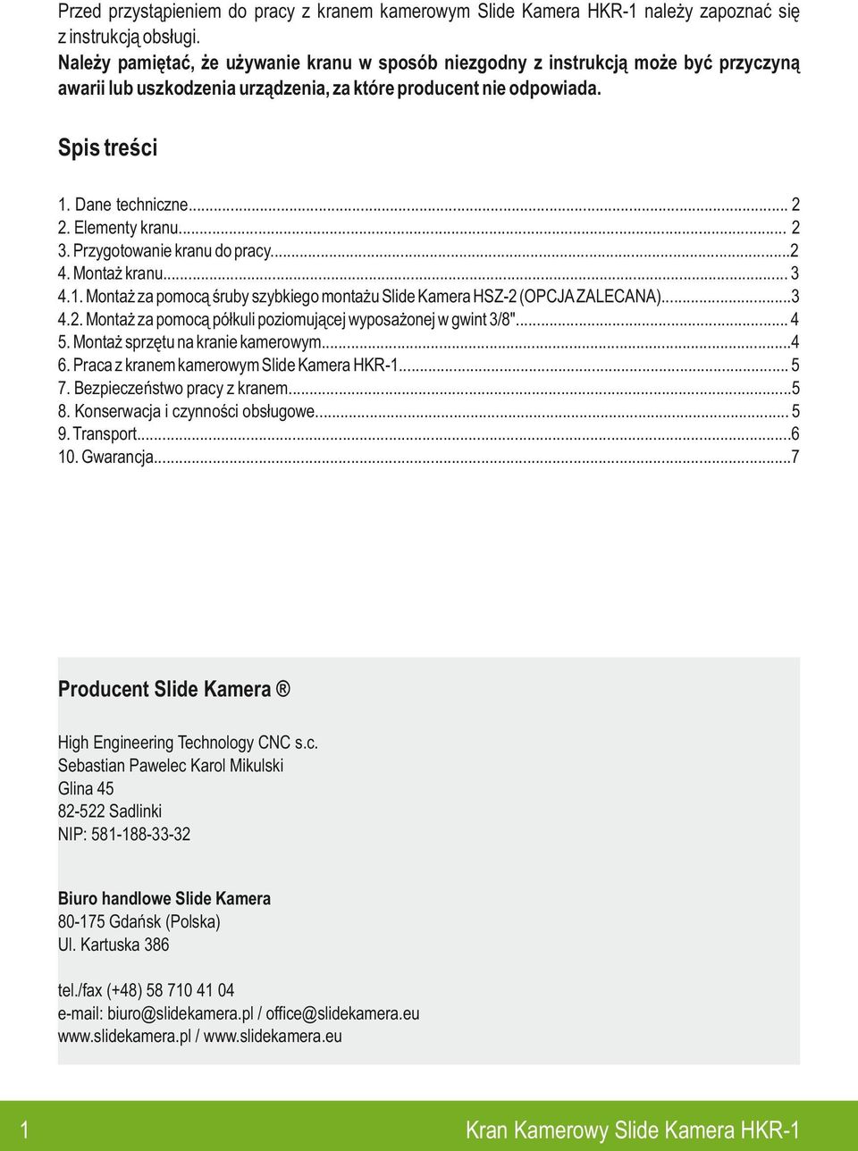 ... Przygotowanie kranu do pracy... 4. Montaż kranu... 4.. Montaż za pomocą śruby szybkiego montażu Slide Kamera HSZ- (OPCJA ZALECANA)... 4.. Montaż za pomocą półkuli poziomującej wyposażonej w gwint /8".