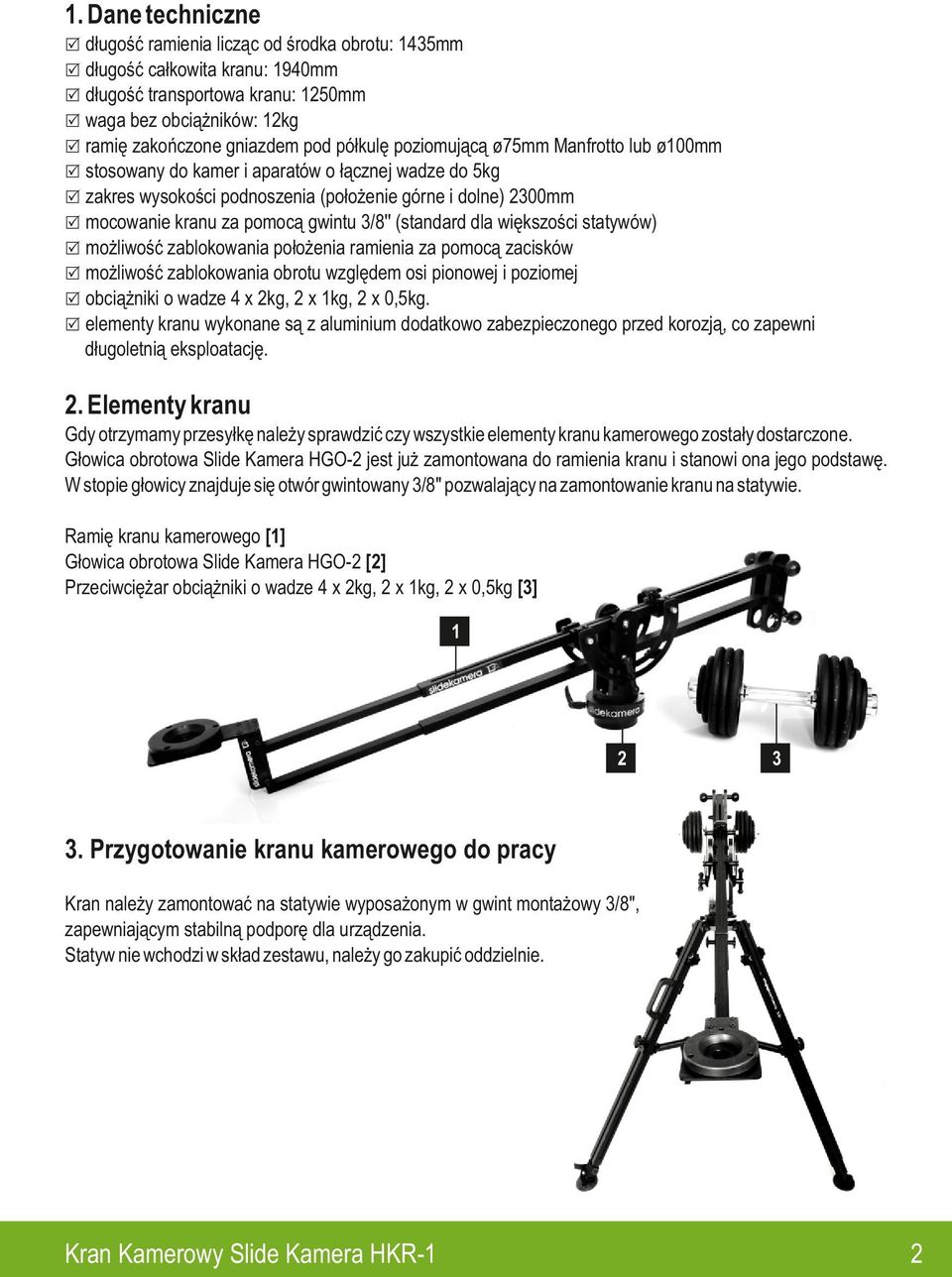 /8'' (standard dla większości statywów) R możliwość zablokowania położenia ramienia za pomocą zacisków R możliwość zablokowania obrotu względem osi pionowej i poziomej R obciążniki o wadze 4 x kg, x