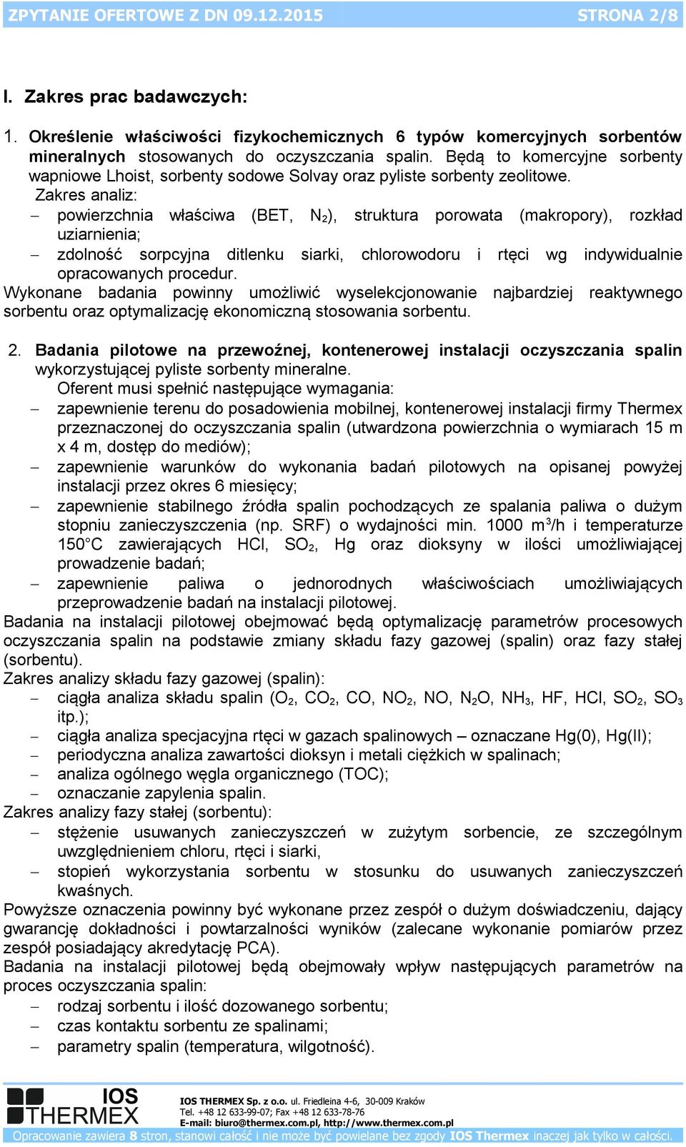 Zakres analiz: powierzchnia właściwa (BET, N 2 ), struktura porowata (makropory), rozkład uziarnienia; zdolność sorpcyjna ditlenku siarki, chlorowodoru i rtęci wg indywidualnie opracowanych procedur.