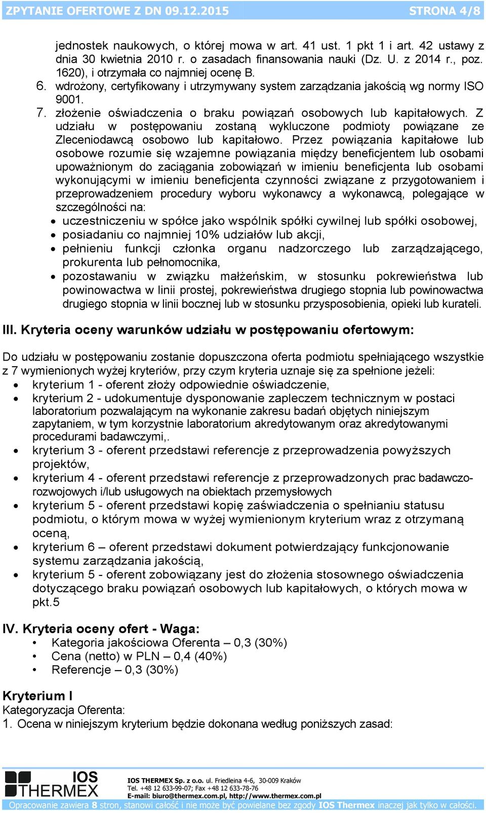 Z udziału w postępowaniu zostaną wykluczone podmioty powiązane ze Zleceniodawcą osobowo lub kapitałowo.