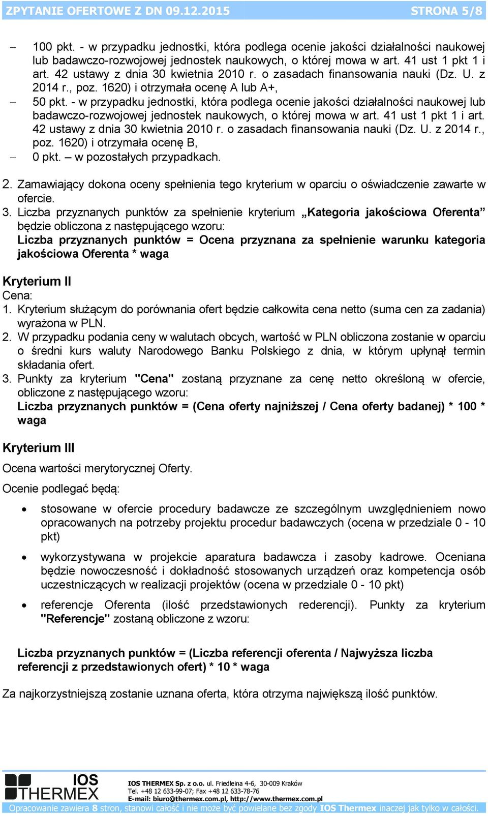 - w przypadku jednostki, która podlega ocenie jakości działalności naukowej lub badawczo-rozwojowej jednostek naukowych, o której mowa w art. 41 ust 1 pkt 1 i art. 42 ustawy z dnia 30 kwietnia 2010 r.