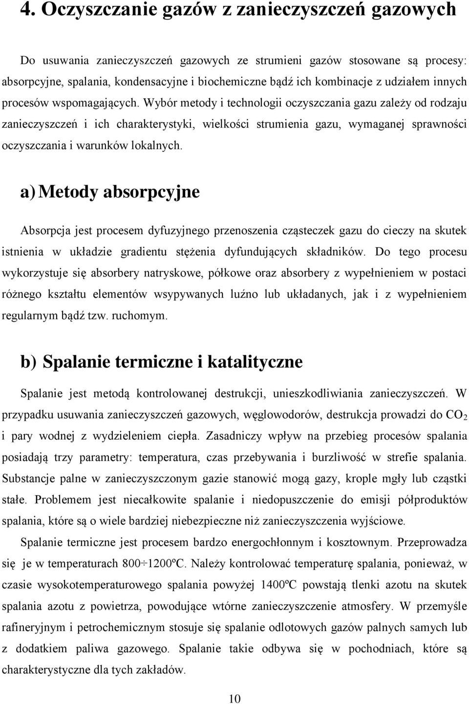 Wybór metody i technologii oczyszczania gazu zależy od rodzaju zanieczyszczeń i ich charakterystyki, wielkości strumienia gazu, wymaganej sprawności oczyszczania i warunków lokalnych.