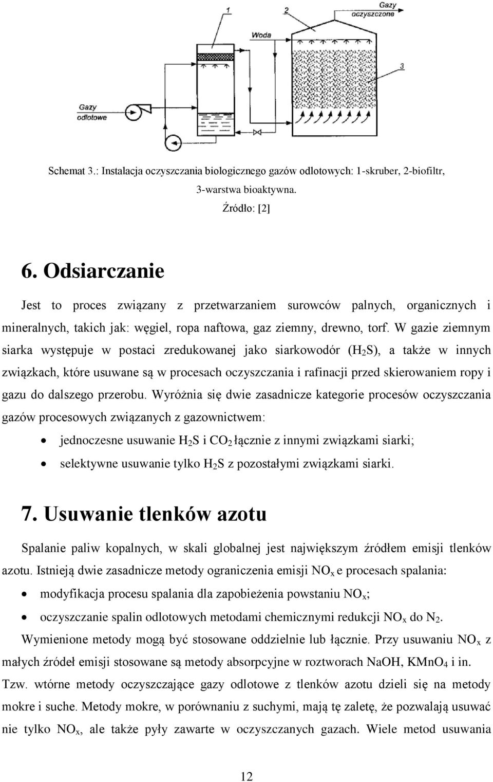 W gazie ziemnym siarka występuje w postaci zredukowanej jako siarkowodór (H 2 S), a także w innych związkach, które usuwane są w procesach oczyszczania i rafinacji przed skierowaniem ropy i gazu do