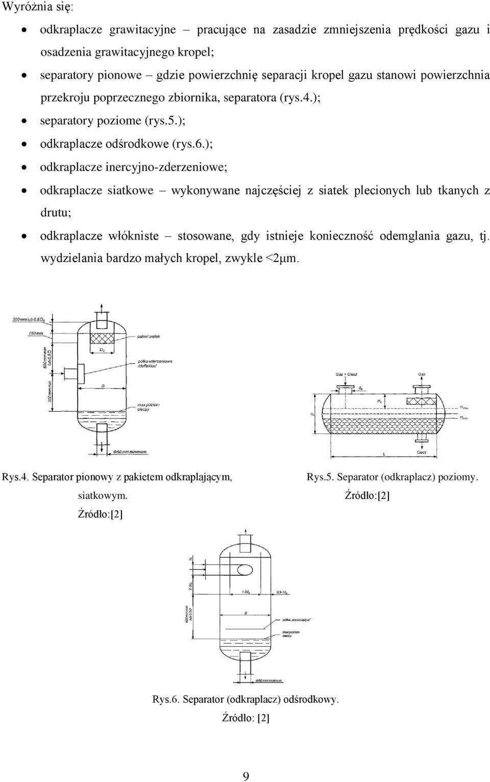 ); odkraplacze inercyjno-zderzeniowe; odkraplacze siatkowe wykonywane najczęściej z siatek plecionych lub tkanych z drutu; odkraplacze włókniste stosowane, gdy istnieje konieczność