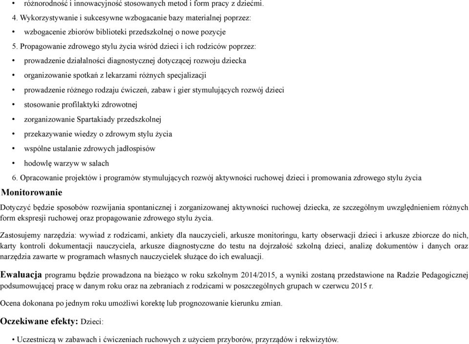 Propagowanie zdrowego stylu życia wśród dzieci i ich rodziców poprzez: prowadzenie działalności diagnostycznej dotyczącej rozwoju dziecka organizowanie spotkań z lekarzami różnych specjalizacji