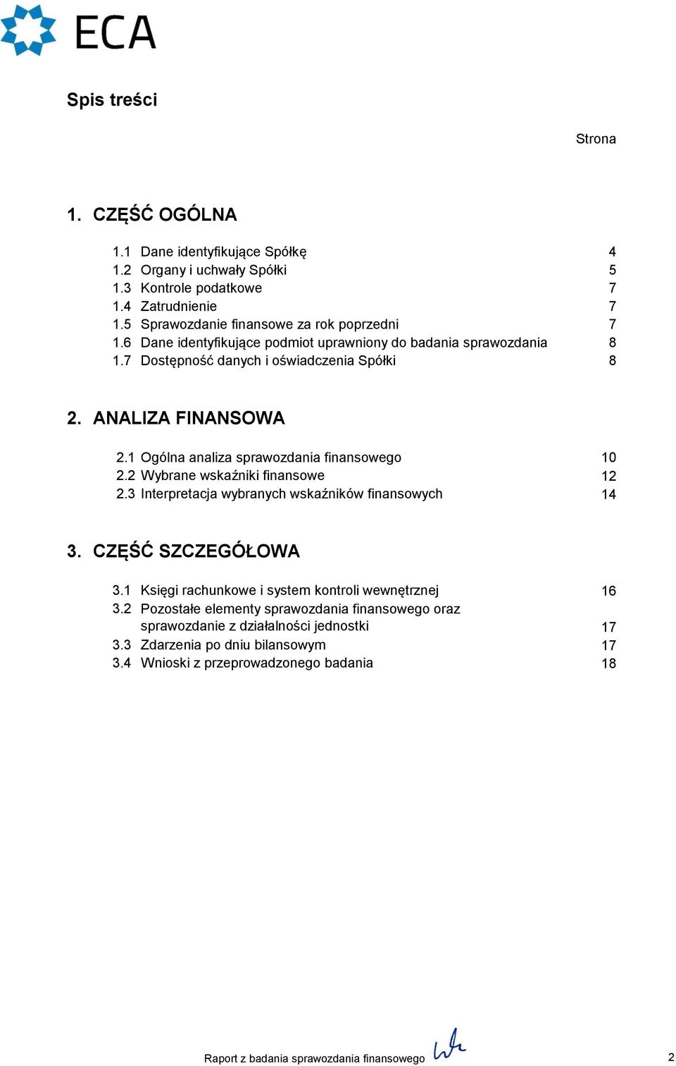 1 Ogólna analiza sprawozdania finansowego 10 2.2 Wybrane wskaźniki finansowe 12 2.3 Interpretacja wybranych wskaźników finansowych 14 3. CZĘŚĆ SZCZEGÓŁOWA 3.